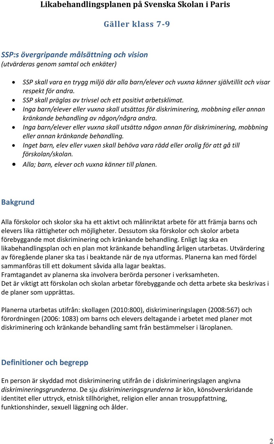 Inga barn/elever eller vuxna skall utsättas för diskriminering, mobbning eller annan kränkande behandling av någon/några andra.