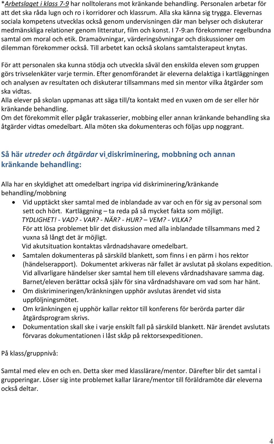 I 7-9:an förekommer regelbundna samtal om moral och etik. Dramaövningar, värderingsövningar och diskussioner om dilemman förekommer också. Till arbetet kan också skolans samtalsterapeut knytas.