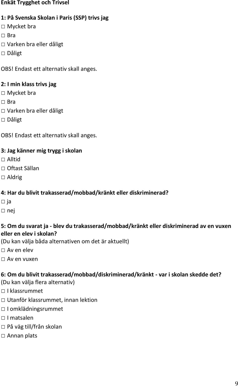 3: Jag känner mig trygg i skolan Alltid Oftast Sällan Aldrig 4: Har du blivit trakasserad/mobbad/kränkt eller diskriminerad?