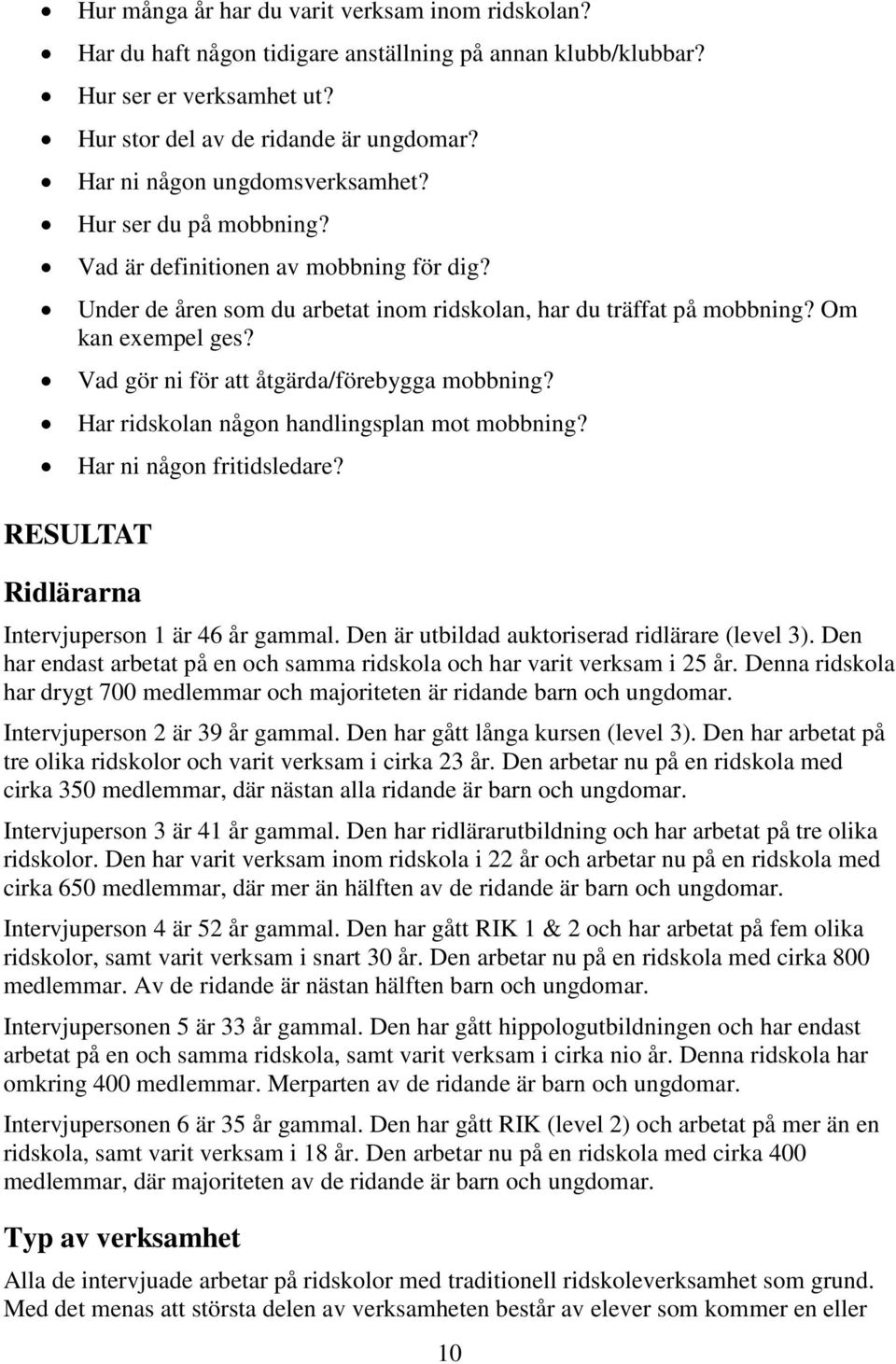 Vad gör ni för att åtgärda/förebygga mobbning? Har ridskolan någon handlingsplan mot mobbning? Har ni någon fritidsledare? RESULTAT Ridlärarna Intervjuperson 1 är 46 år gammal.