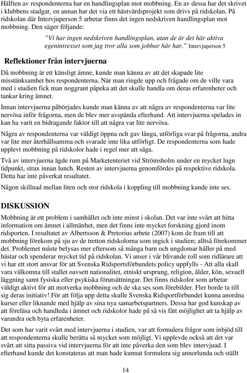 Den säger följande: Vi har ingen nedskriven handlingsplan, utan de är det här aktiva egenintresset som jag tror alla som jobbar här har.