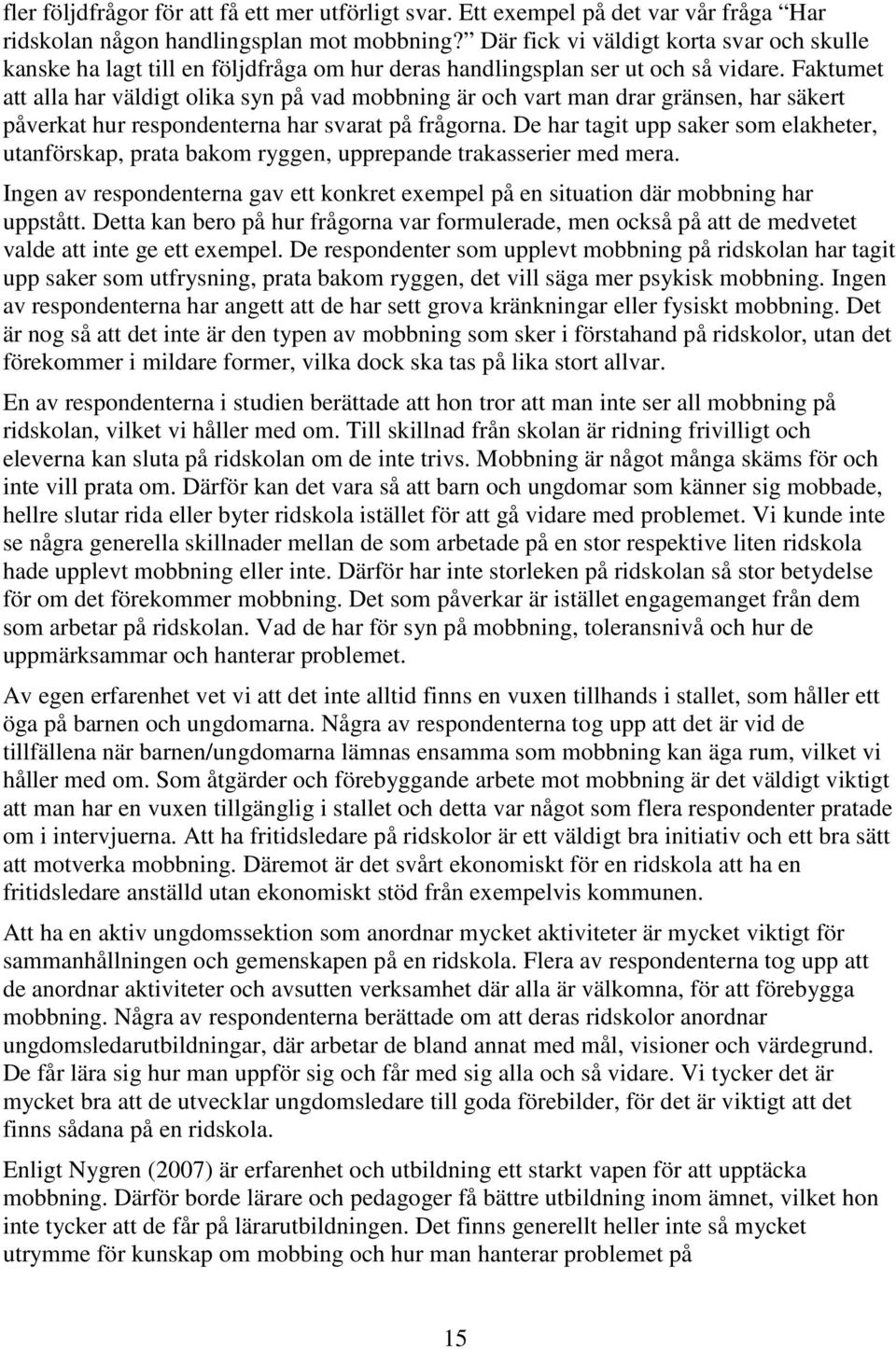 Faktumet att alla har väldigt olika syn på vad mobbning är och vart man drar gränsen, har säkert påverkat hur respondenterna har svarat på frågorna.