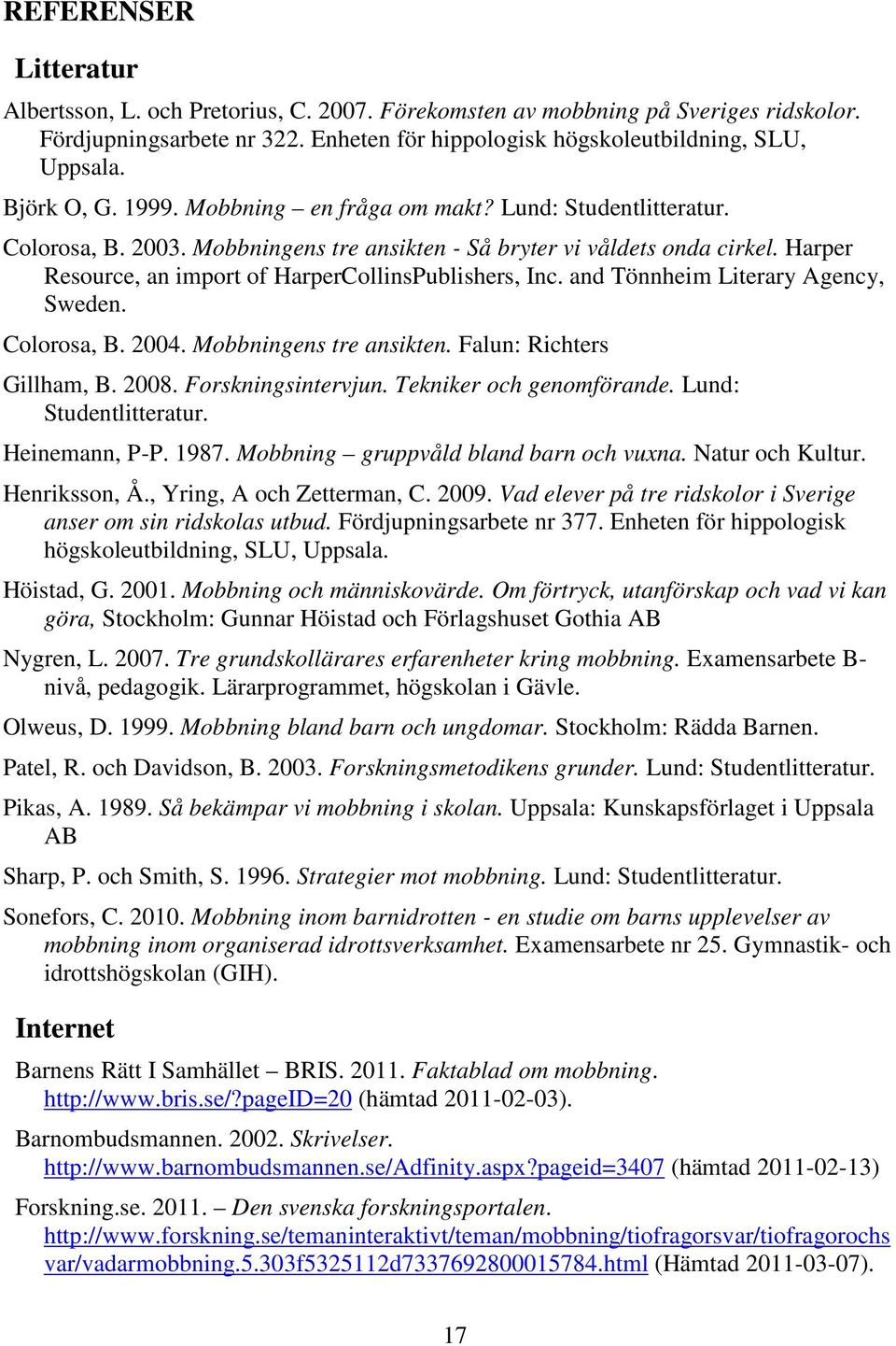 Harper Resource, an import of HarperCollinsPublishers, Inc. and Tönnheim Literary Agency, Sweden. Colorosa, B. 2004. Mobbningens tre ansikten. Falun: Richters Gillham, B. 2008. Forskningsintervjun.