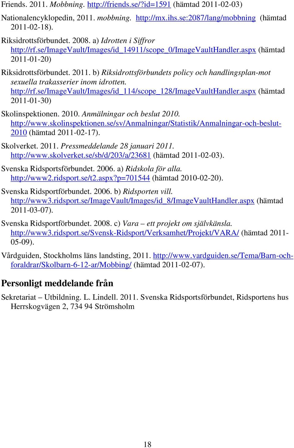 http://rf.se/imagevault/images/id_114/scope_128/imagevaulthandler.aspx (hämtad 2011-01-30) Skolinspektionen. 2010. Anmälningar och beslut 2010. http://www.skolinspektionen.