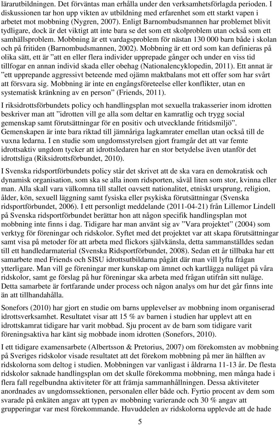 Enligt Barnombudsmannen har problemet blivit tydligare, dock är det viktigt att inte bara se det som ett skolproblem utan också som ett samhällsproblem.