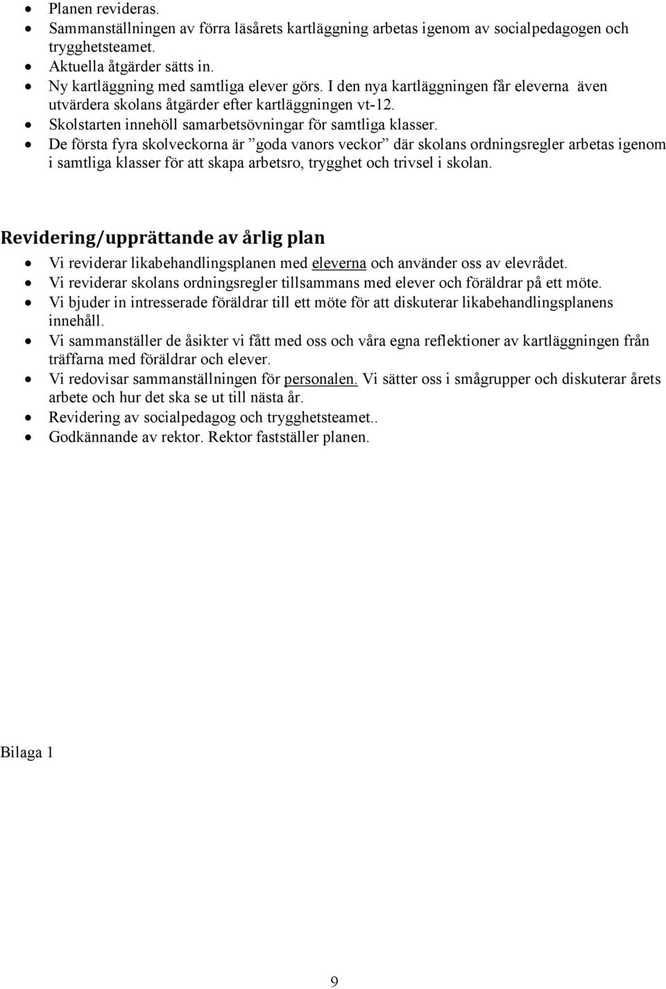 De första fyra skolveckorna är goda vanors veckor där skolans ordningsregler arbetas igenom i samtliga klasser för att skapa arbetsro, trygghet och trivsel i skolan.