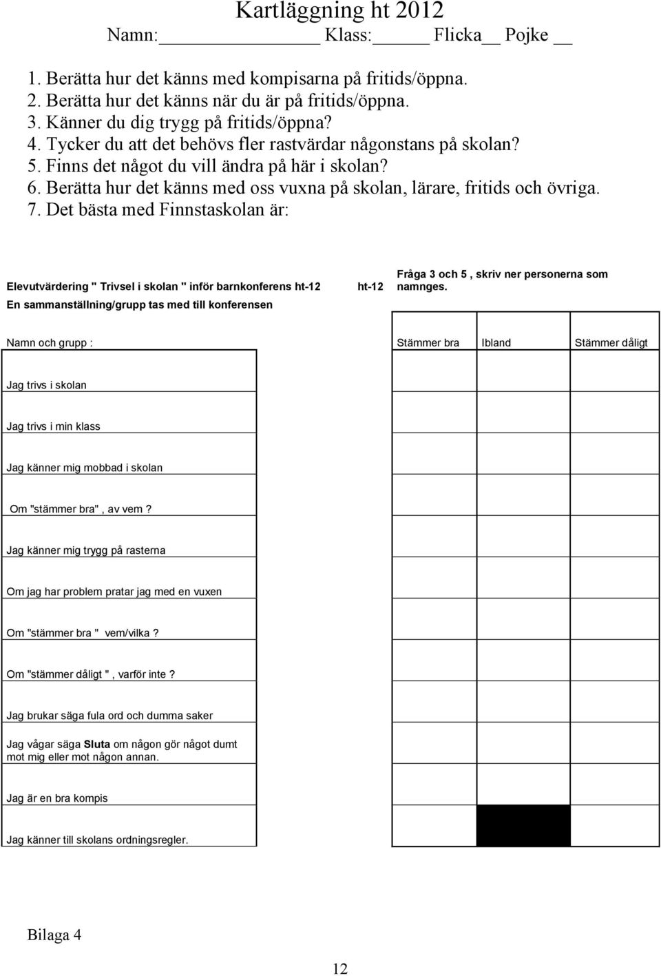 Det bästa med Finnstaskolan är: Elevutvärdering " Trivsel i skolan " inför barnkonferens ht-12 En sammanställning/grupp tas med till konferensen ht-12 Fråga 3 och 5, skriv ner personerna som namnges.