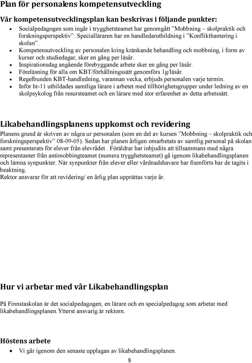 Kompetensutveckling av personalen kring kränkande behandling och mobbning, i form av kurser och studiedagar, sker en gång per läsår.