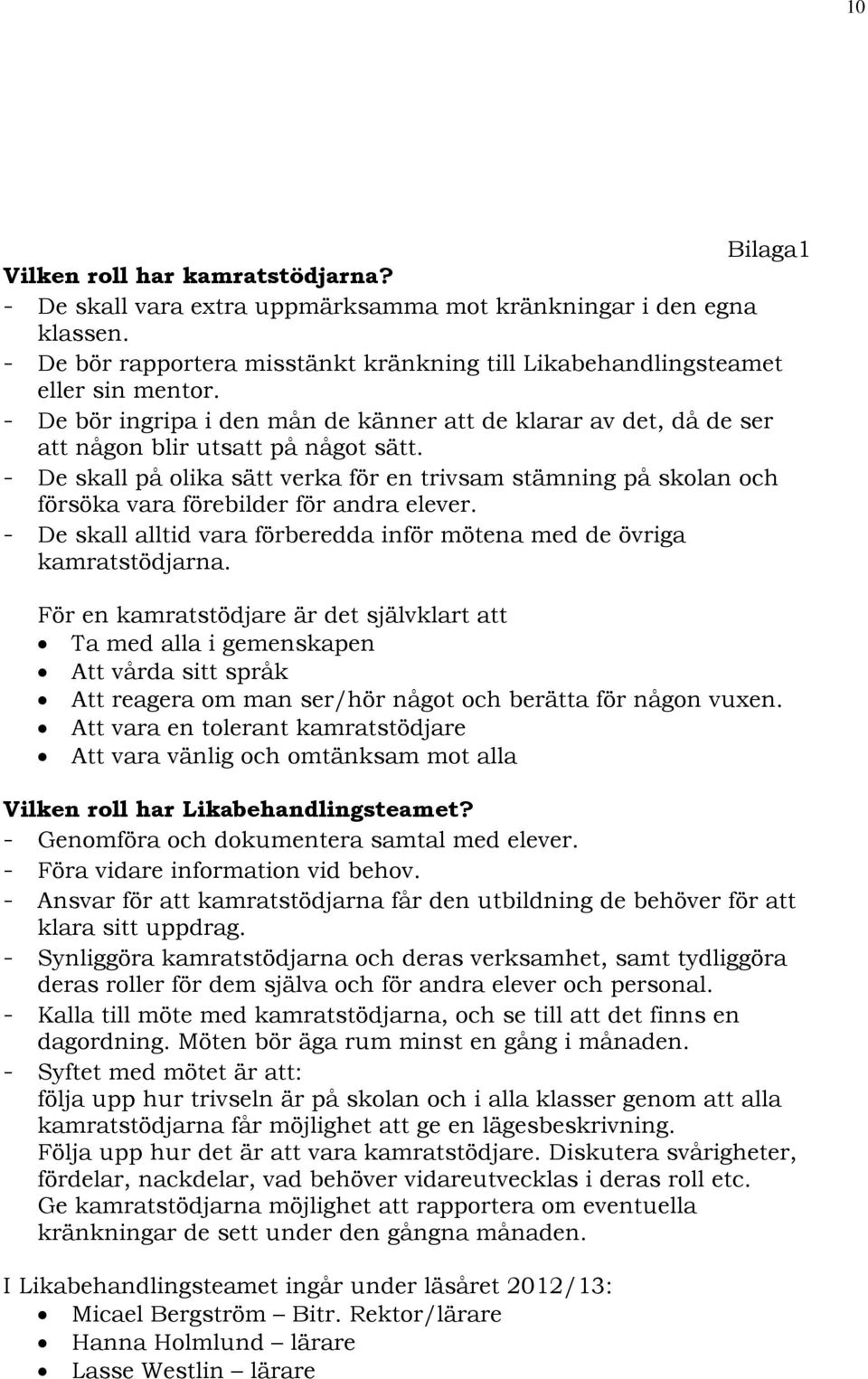 - De skall på olika sätt verka för en trivsam stämning på skolan och försöka vara förebilder för andra elever. - De skall alltid vara förberedda inför mötena med de övriga kamratstödjarna.