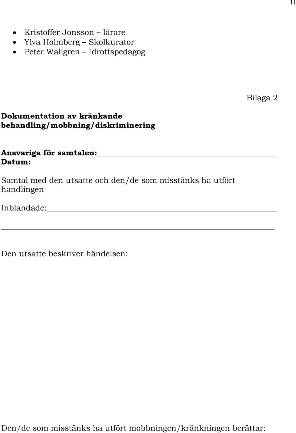 samtalen: Datum: Samtal med den utsatte och den/de som misstänks ha utfört handlingen