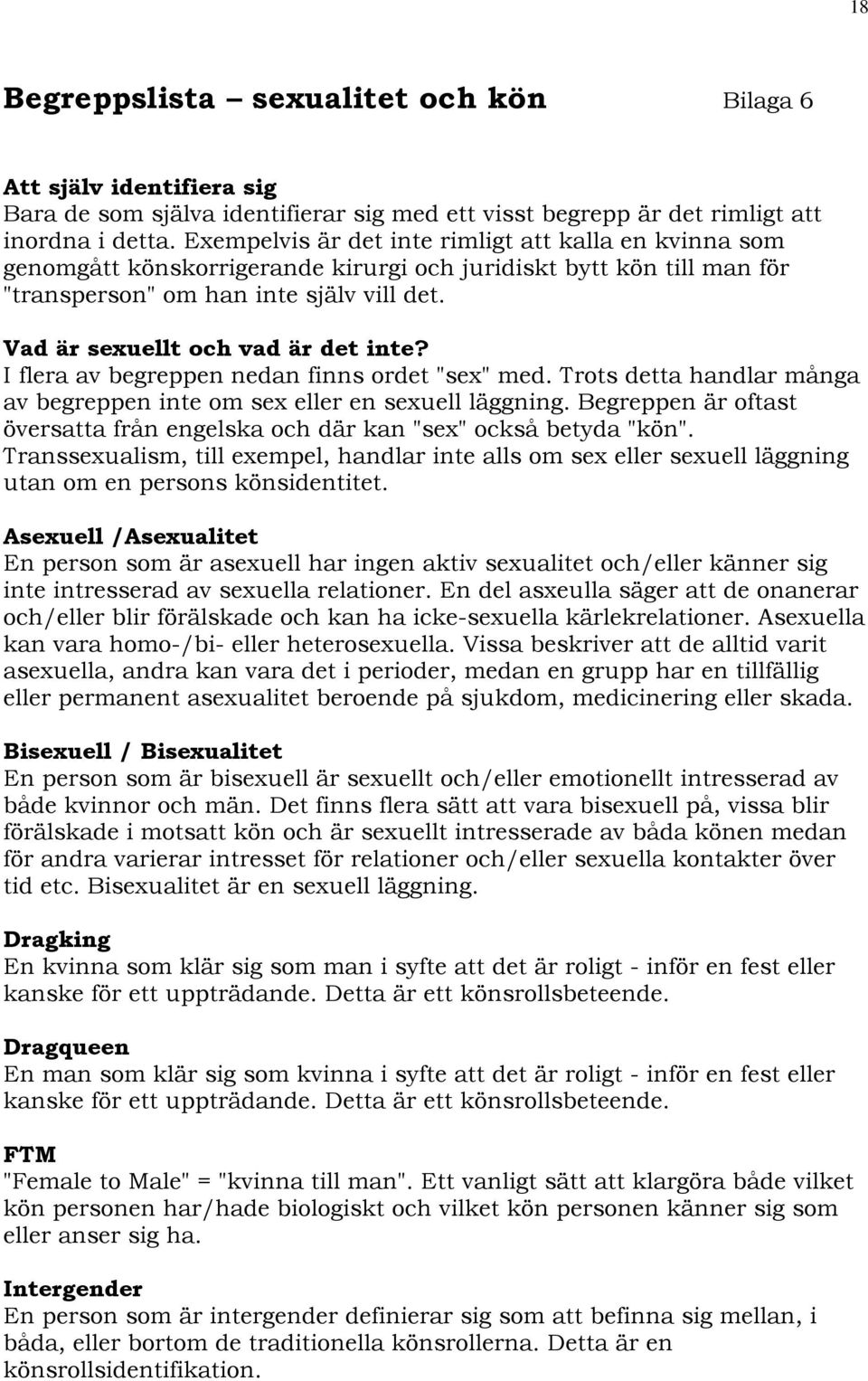 Vad är sexuellt och vad är det inte? I flera av begreppen nedan finns ordet "sex" med. Trots detta handlar många av begreppen inte om sex eller en sexuell läggning.