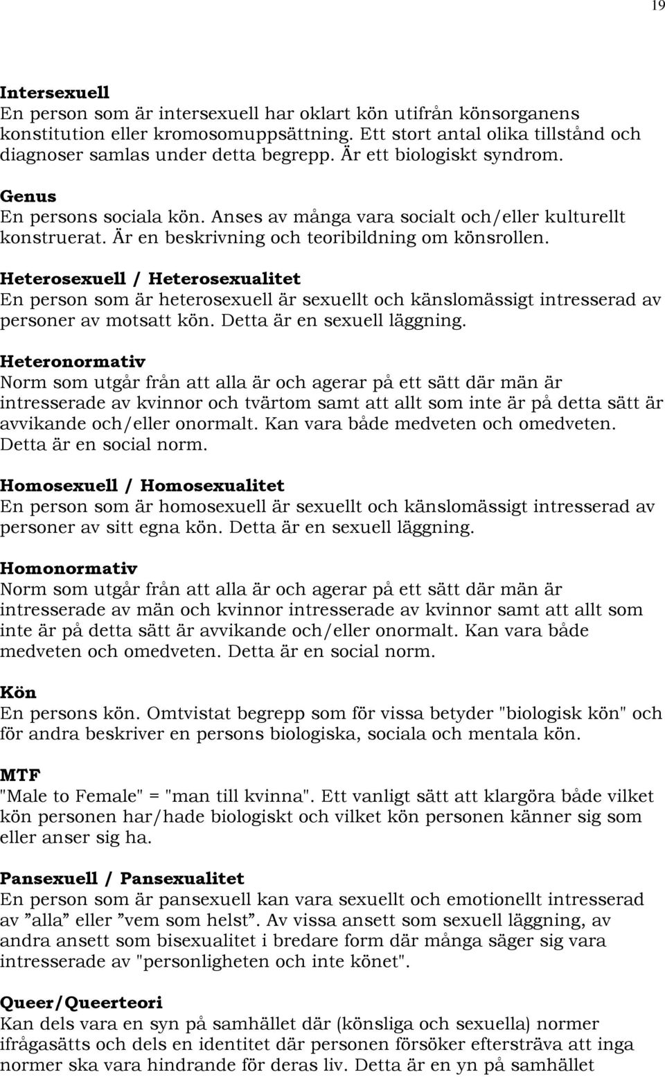 Heterosexuell / Heterosexualitet En person som är heterosexuell är sexuellt och känslomässigt intresserad av personer av motsatt kön. Detta är en sexuell läggning.