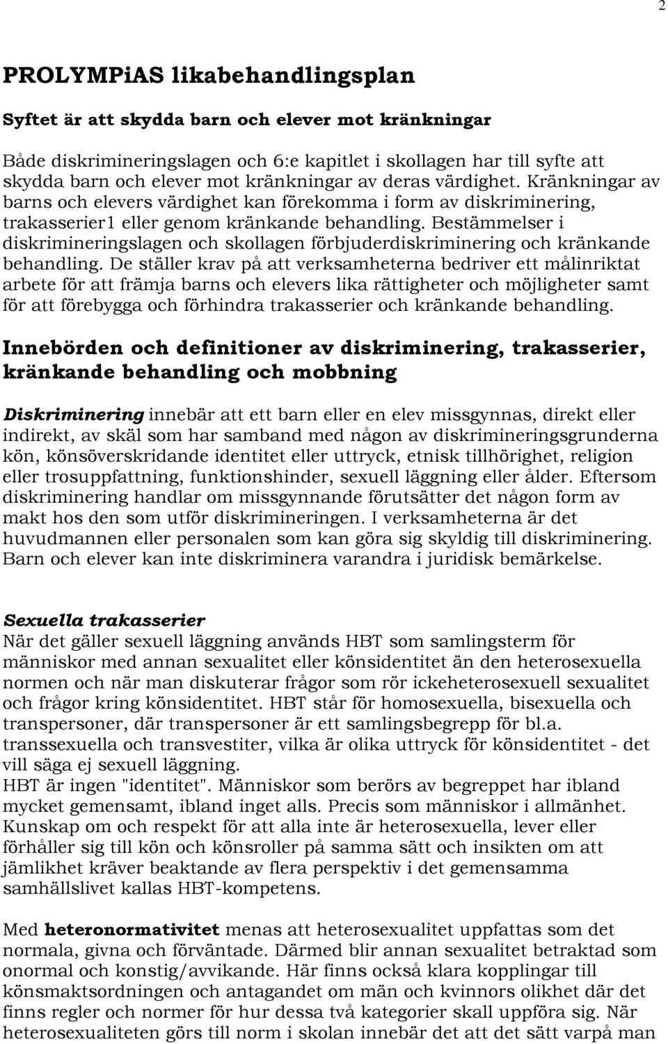 Bestämmelser i diskrimineringslagen och skollagen förbjuderdiskriminering och kränkande behandling.