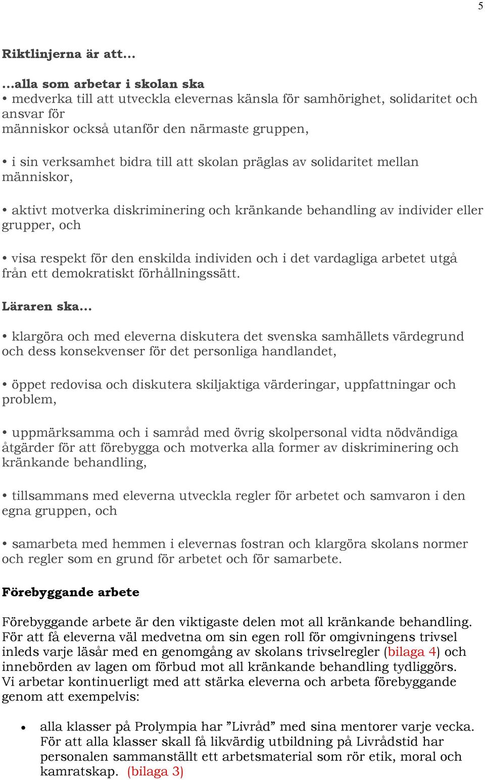 individen och i det vardagliga arbetet utgå från ett demokratiskt förhållningssätt.