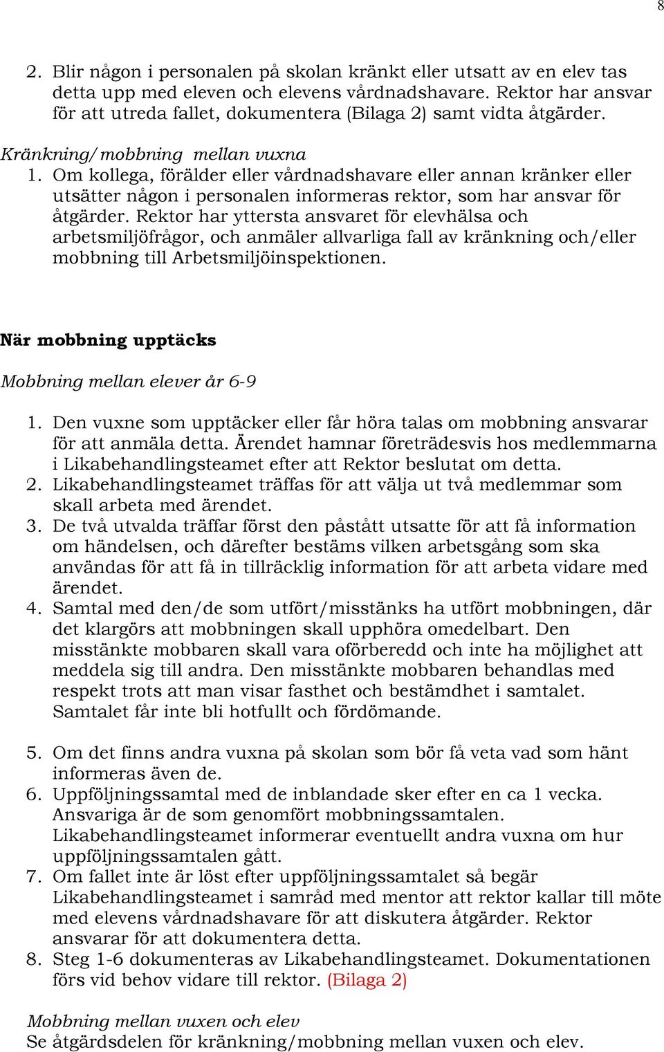 Om kollega, förälder eller vårdnadshavare eller annan kränker eller utsätter någon i personalen informeras rektor, som har ansvar för åtgärder.