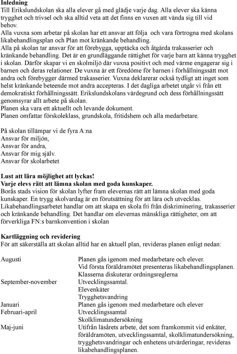 Alla på skolan tar ansvar för att förebygga, upptäcka och åtgärda trakasserier och kränkande behandling. Det är en grundläggande rättighet för varje barn att känna trygghet i skolan.