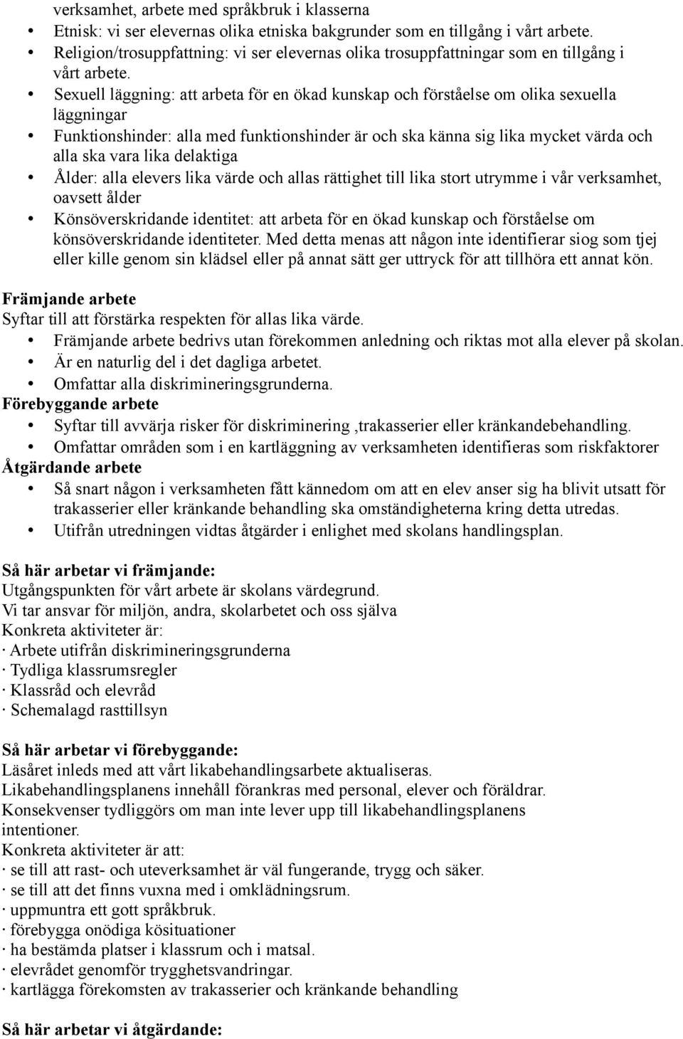 Sexuell läggning: att arbeta för en ökad kunskap och förståelse om olika sexuella läggningar Funktionshinder: alla med funktionshinder är och ska känna sig lika mycket värda och alla ska vara lika