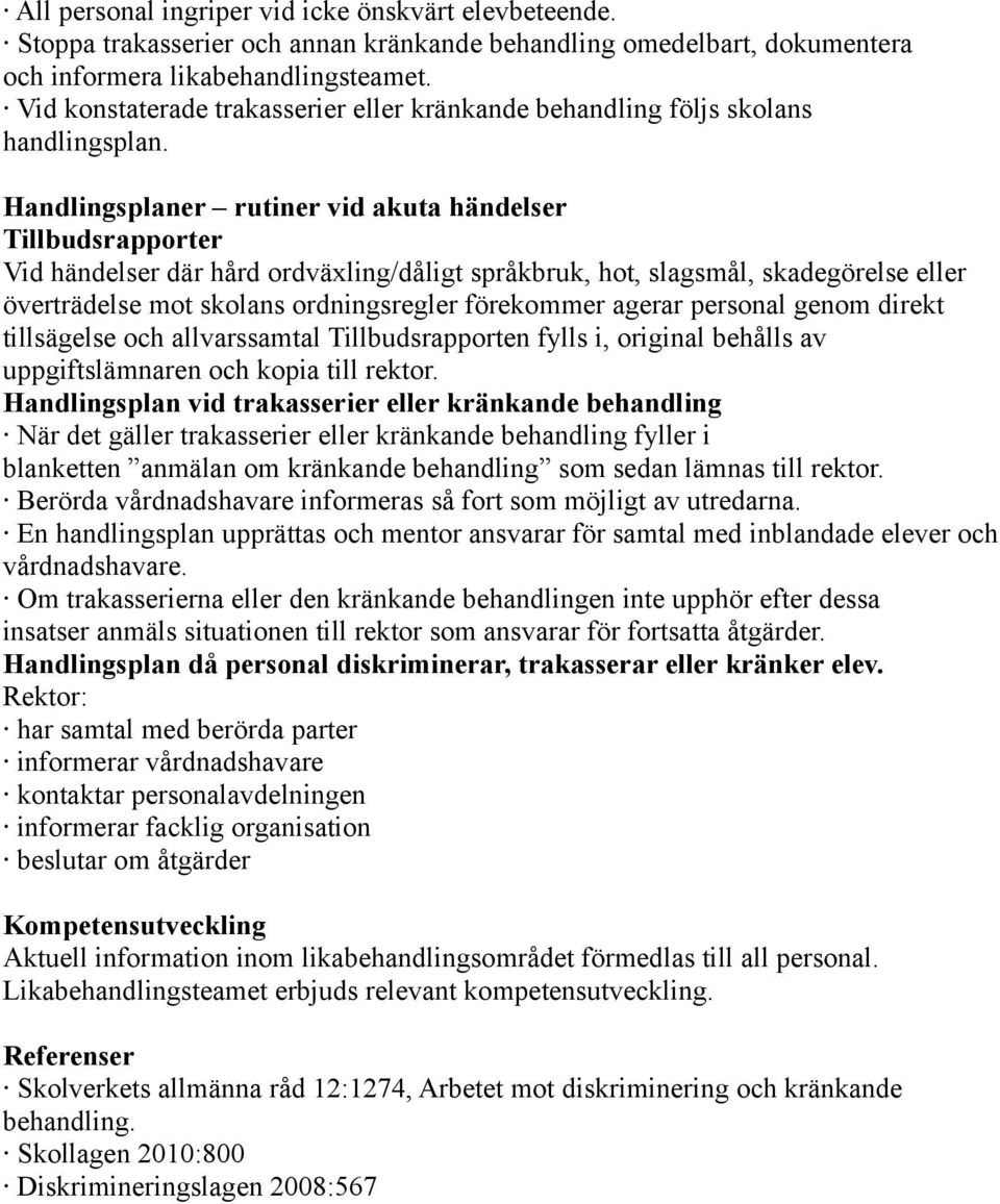 Handlingsplaner rutiner vid akuta händelser Tillbudsrapporter Vid händelser där hård ordväxling/dåligt språkbruk, hot, slagsmål, skadegörelse eller överträdelse mot skolans ordningsregler förekommer