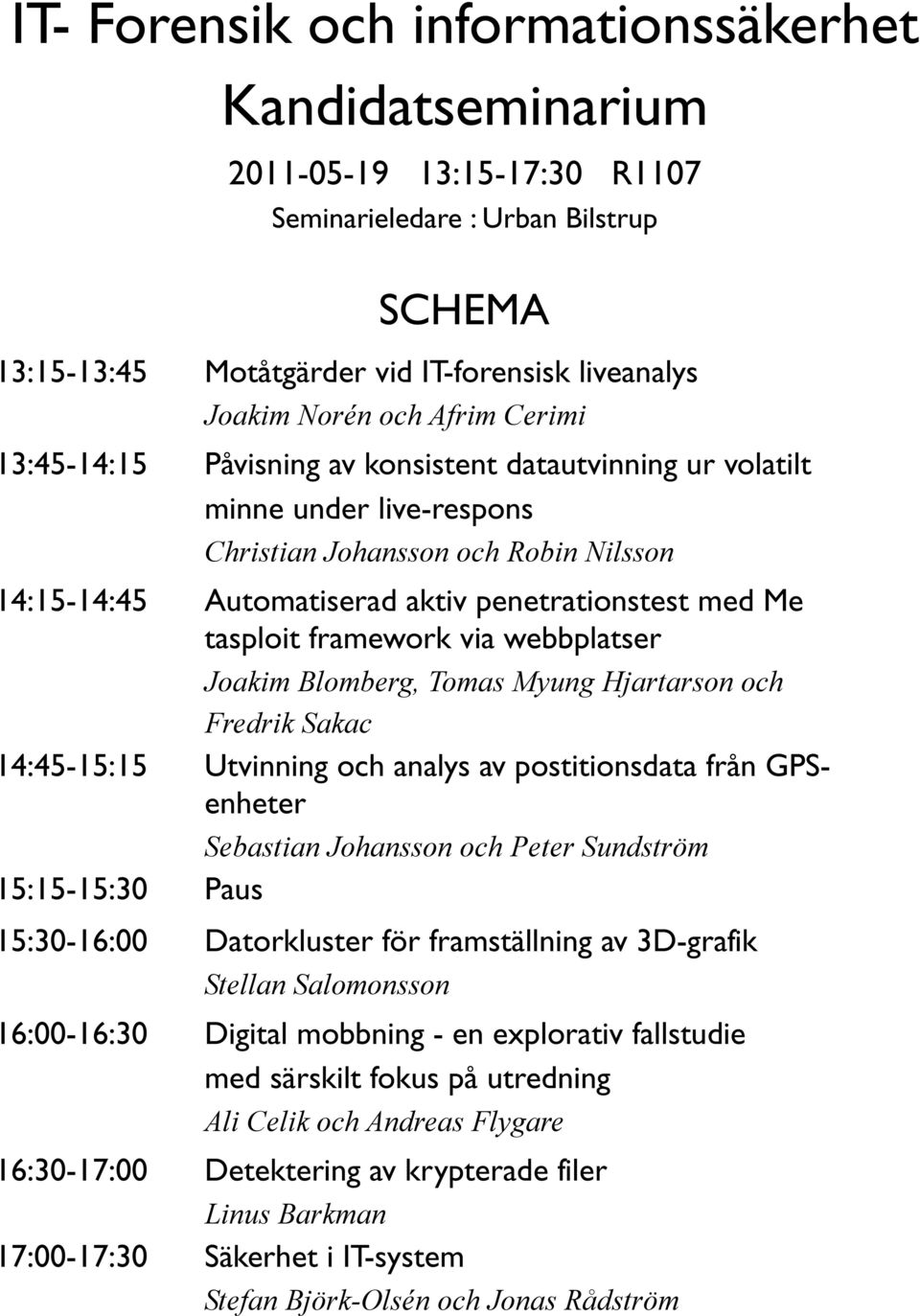 tasploit framework via webbplatser Joakim Blomberg, Tomas Myung Hjartarson och Fredrik Sakac 14:45-15:15 Utvinning och analys av postitionsdata från GPSenheter Sebastian Johansson och Peter Sundström