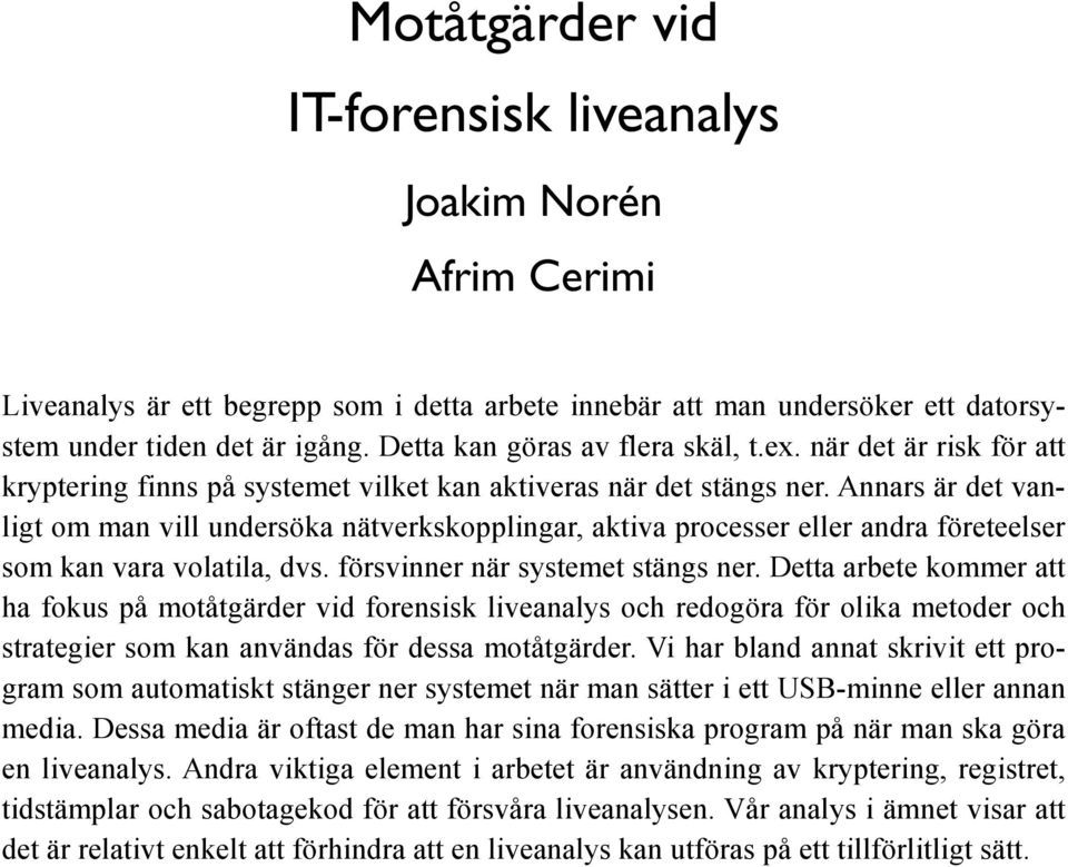 Annars är det vanligt om man vill undersöka nätverkskopplingar, aktiva processer eller andra företeelser som kan vara volatila, dvs. försvinner när systemet stängs ner.