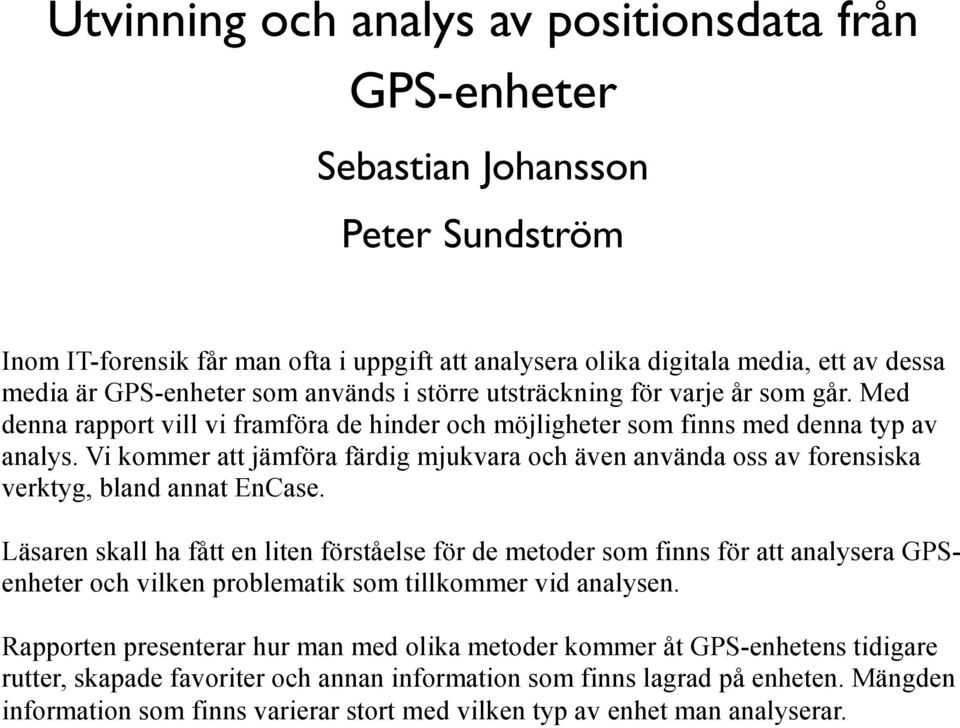 Vi kommer att jämföra färdig mjukvara och även använda oss av forensiska verktyg, bland annat EnCase.