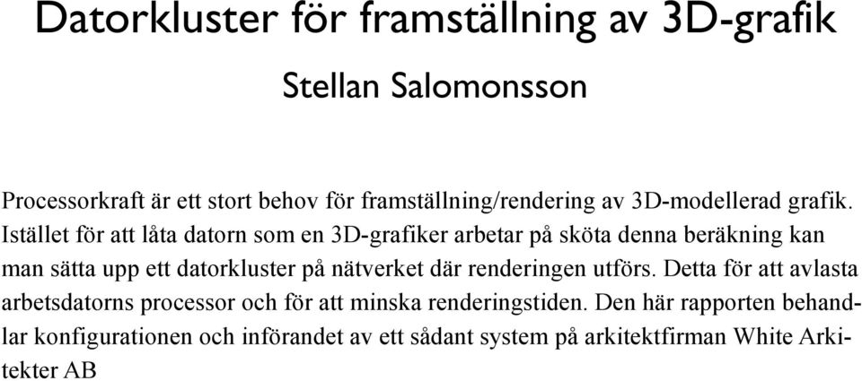 Istället för att låta datorn som en 3D-grafiker arbetar på sköta denna beräkning kan man sätta upp ett datorkluster på