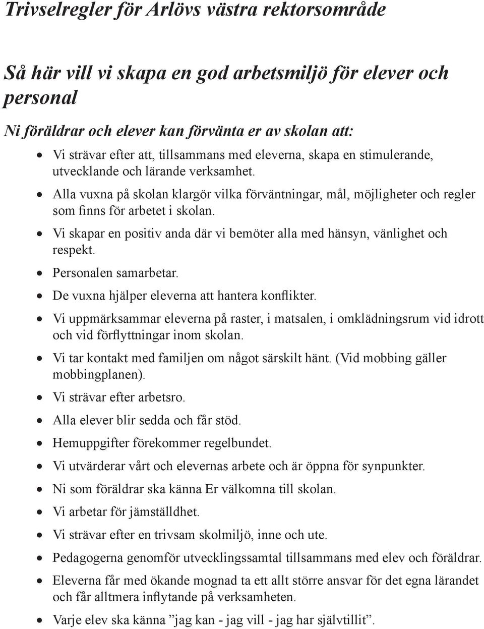 Vi skapar en positiv anda där vi bemöter alla med hänsyn, vänlighet och respekt. Personalen samarbetar. De vuxna hjälper eleverna att hantera konflikter.