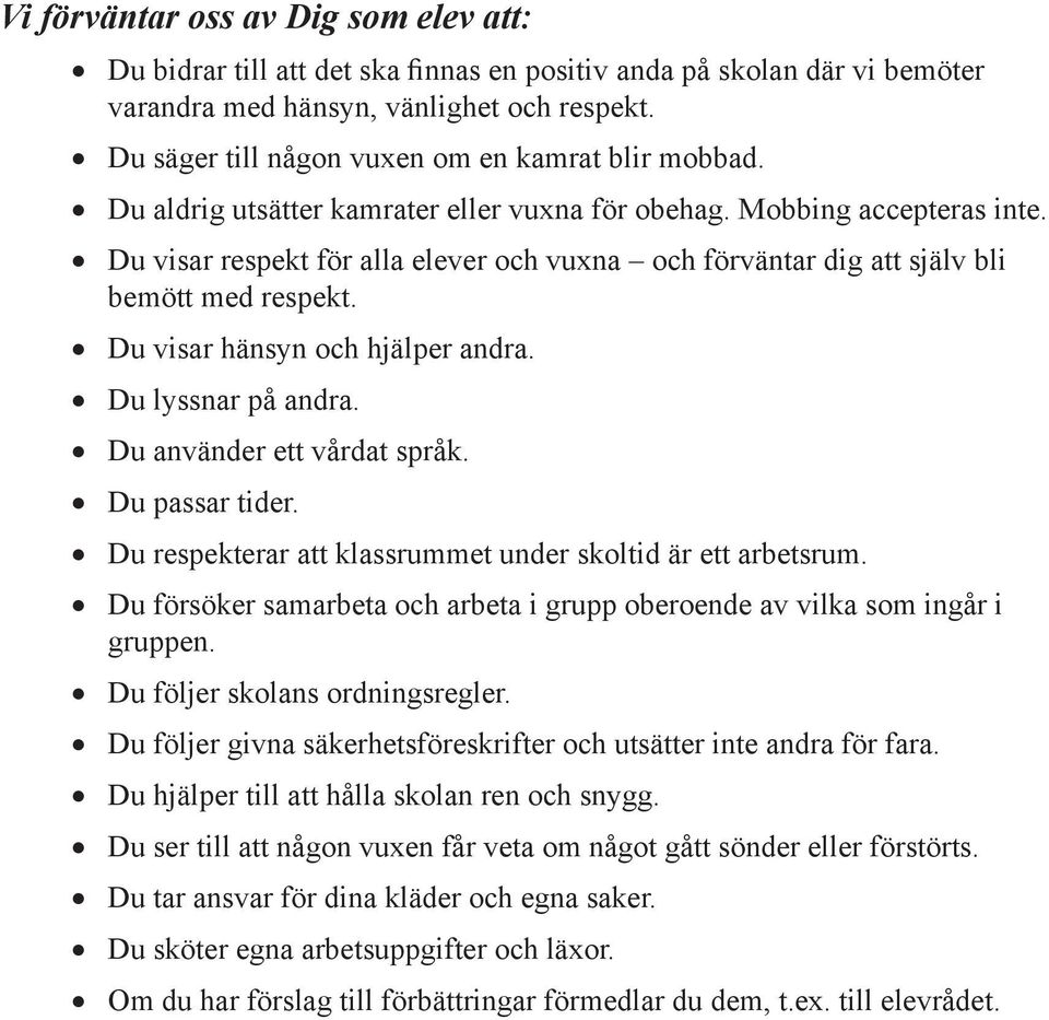 Du visar respekt för alla elever och vuxna och förväntar dig att själv bli bemött med respekt. Du visar hänsyn och hjälper andra. Du lyssnar på andra. Du använder ett vårdat språk. Du passar tider.