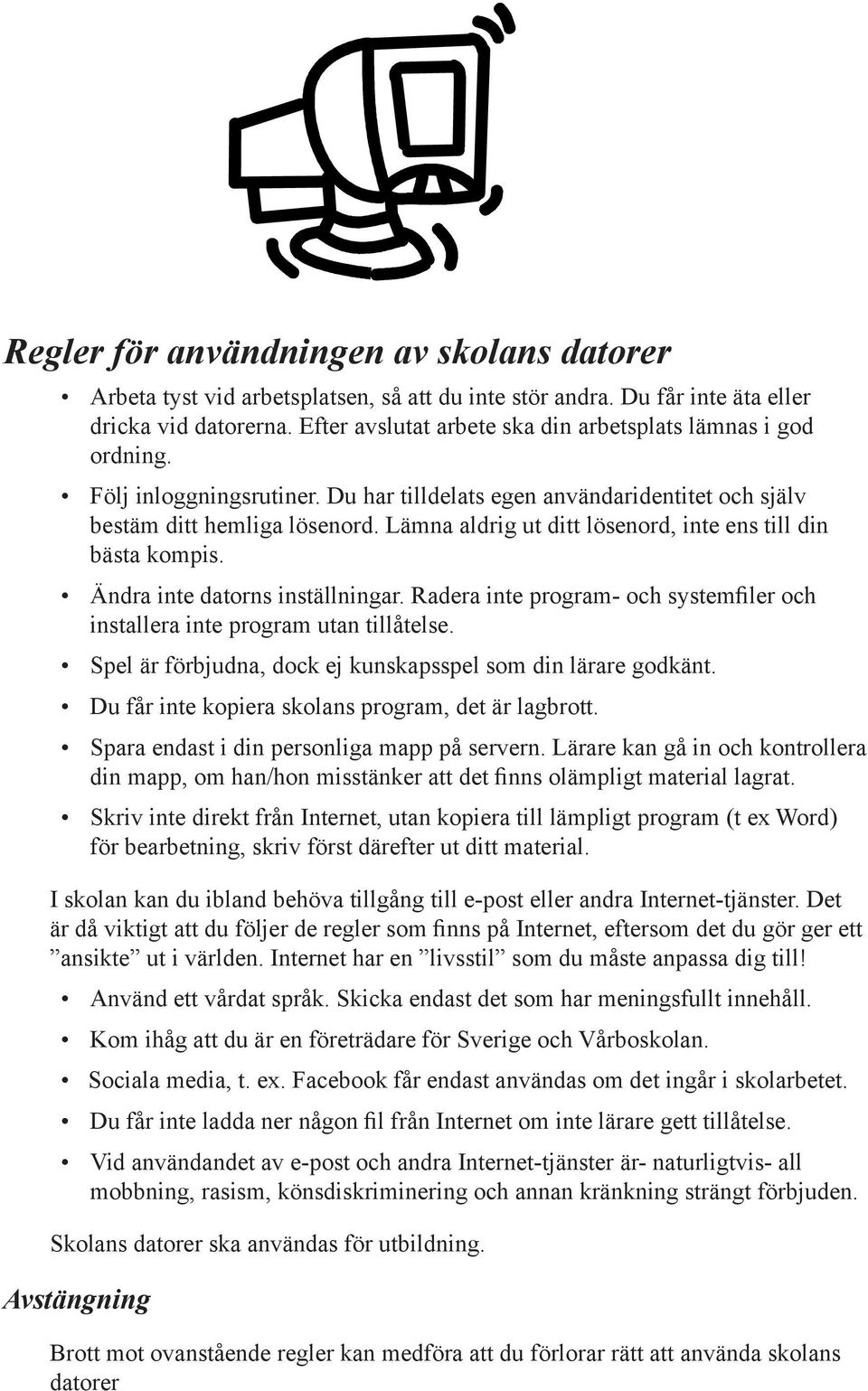 Lämna aldrig ut ditt lösenord, inte ens till din bästa kompis. Ändra inte datorns inställningar. Radera inte program- och systemfiler och installera inte program utan tillåtelse.