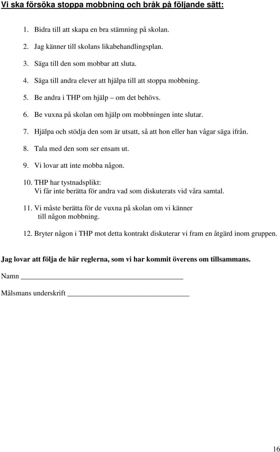 Hjälpa och stödja den som är utsatt, så att hon eller han vågar säga ifrån. 8. Tala med den som ser ensam ut. 9. Vi lovar att inte mobba någon. 10.