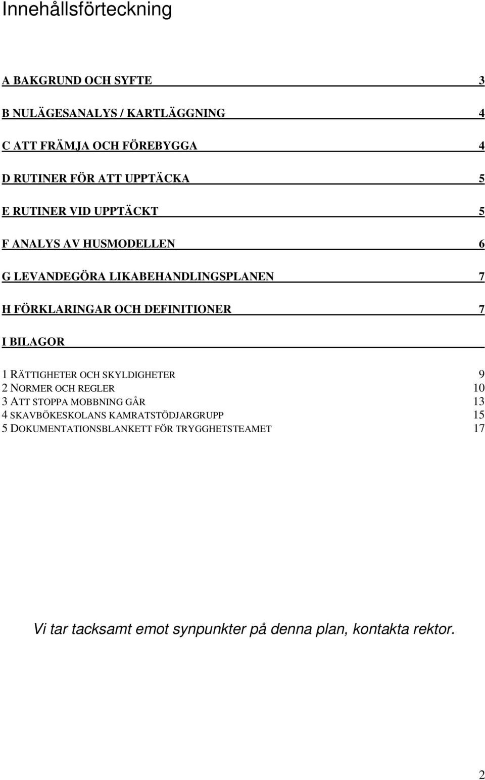 DEFINITIONER 7 I BILAGOR 1 RÄTTIGHETER OCH SKYLDIGHETER 9 2 NORMER OCH REGLER 10 3 ATT STOPPA MOBBNING GÅR 13 4