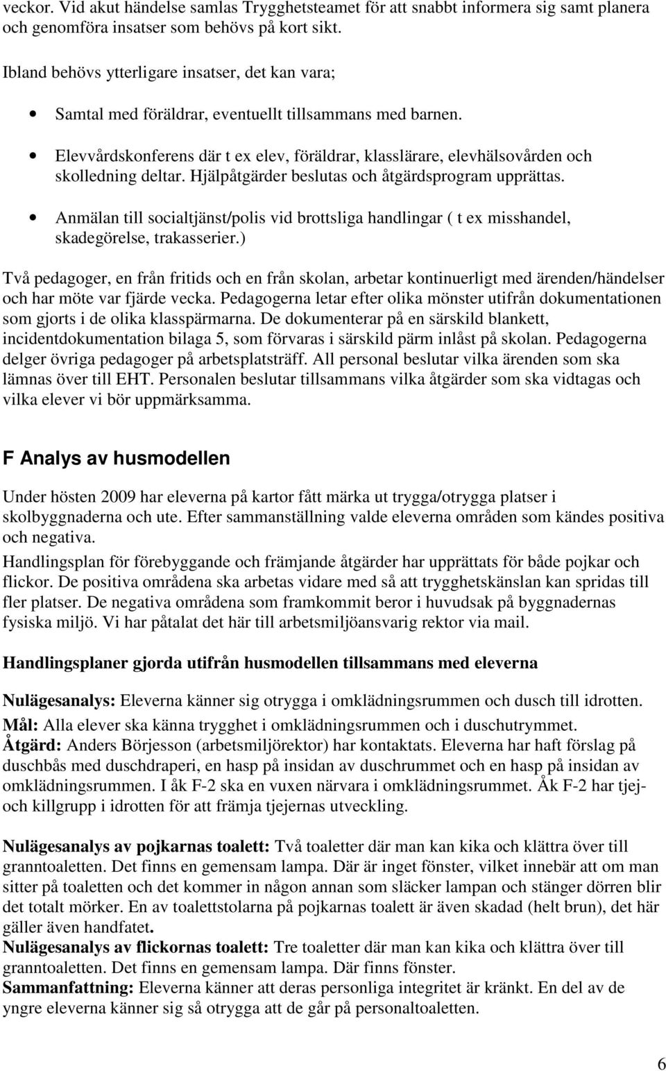 Elevvårdskonferens där t ex elev, föräldrar, klasslärare, elevhälsovården och skolledning deltar. Hjälpåtgärder beslutas och åtgärdsprogram upprättas.