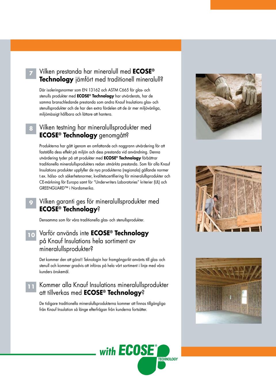 stenullsprodukter och de har den extra fördelen att de är mer miljövänliga, miljömässigt hållbara och lättare att hantera. 8 Vilken testning har mineralullsprodukter med ECOSE Technology genomgått?