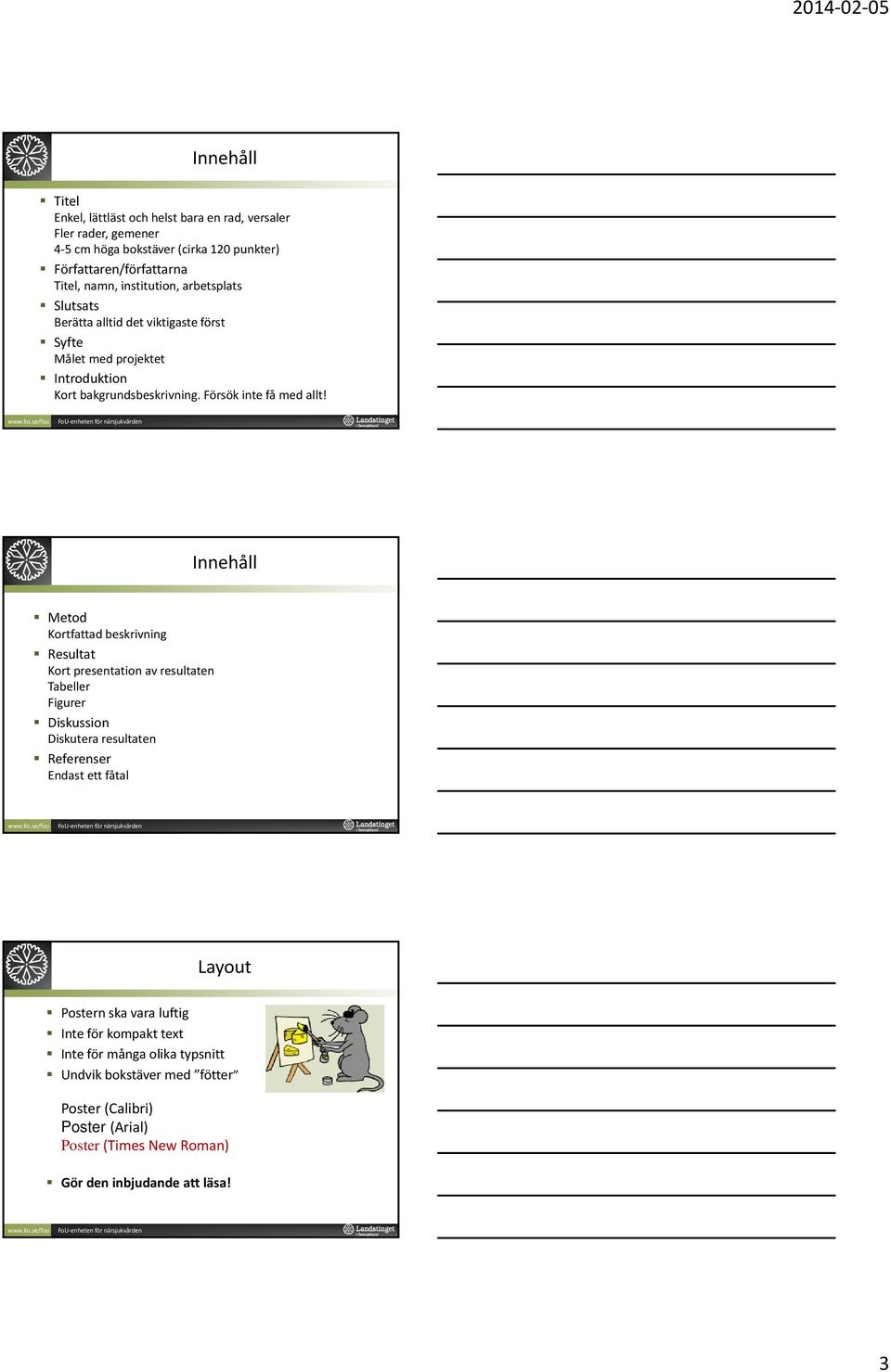 Innehåll Metod Kortfattad beskrivning Resultat Kort presentation av resultaten Tabeller Figurer Diskussion Diskutera resultaten Referenser Endast ett fåtal Layout