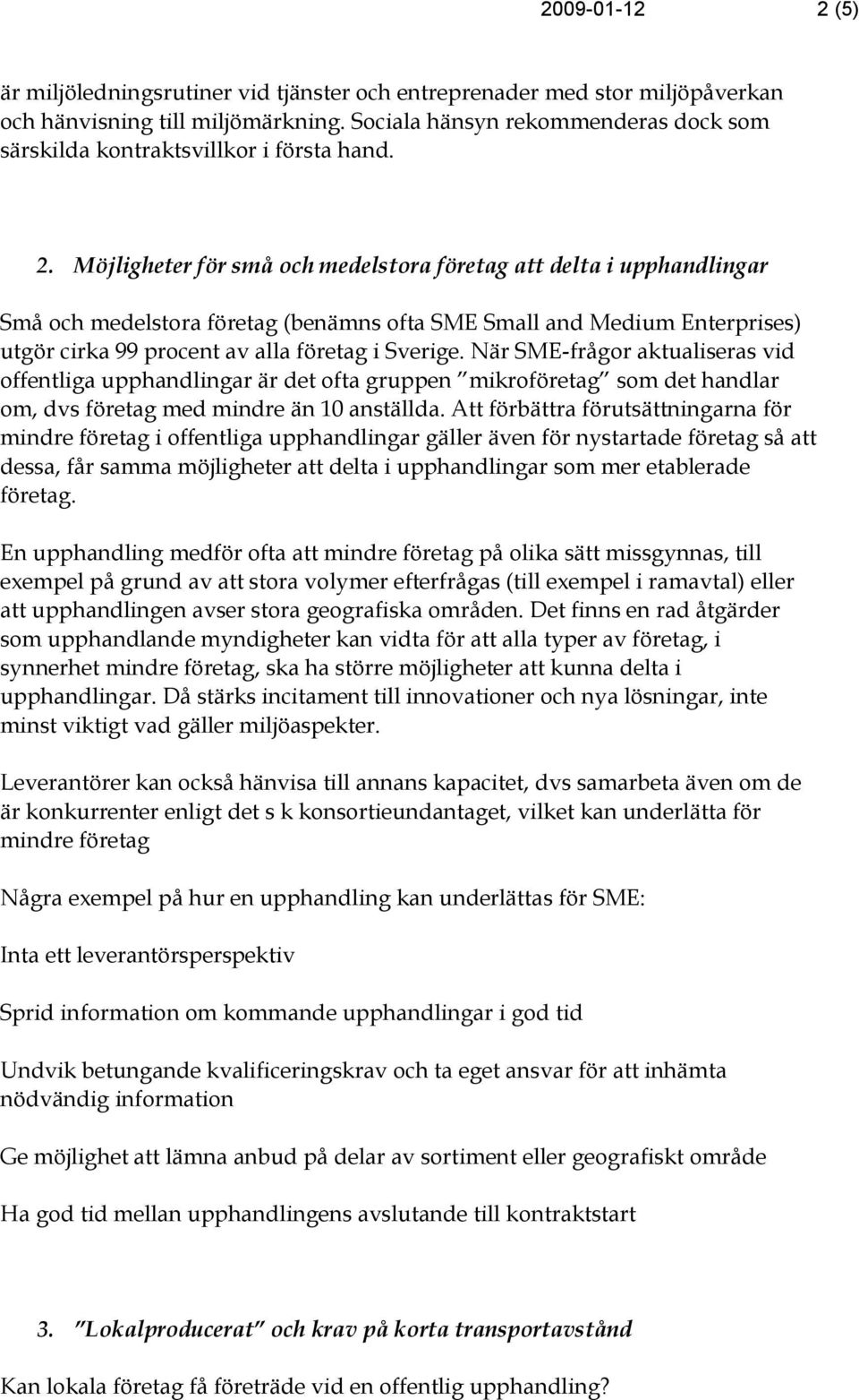 Möjligheter för små och medelstora företag att delta i upphandlingar Små och medelstora företag (benämns ofta SME Small and Medium Enterprises) utgör cirka 99 procent av alla företag i Sverige.