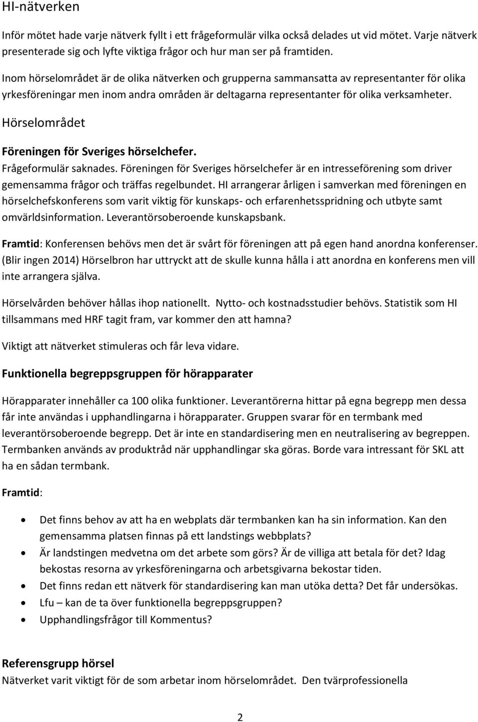 Hörselområdet Föreningen för Sveriges hörselchefer. Frågeformulär saknades. Föreningen för Sveriges hörselchefer är en intresseförening som driver gemensamma frågor och träffas regelbundet.