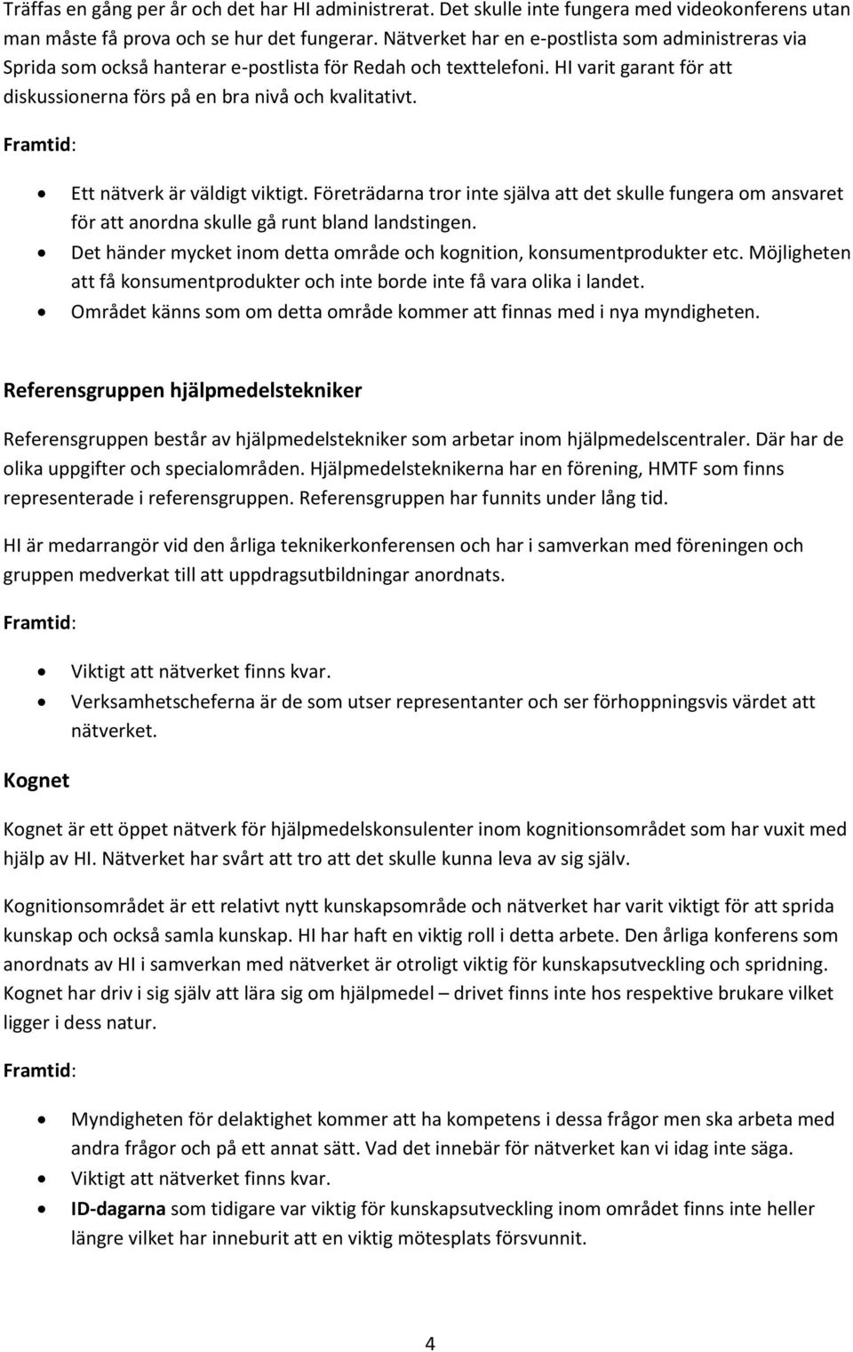 Ett nätverk är väldigt viktigt. Företrädarna tror inte själva att det skulle fungera om ansvaret för att anordna skulle gå runt bland landstingen.