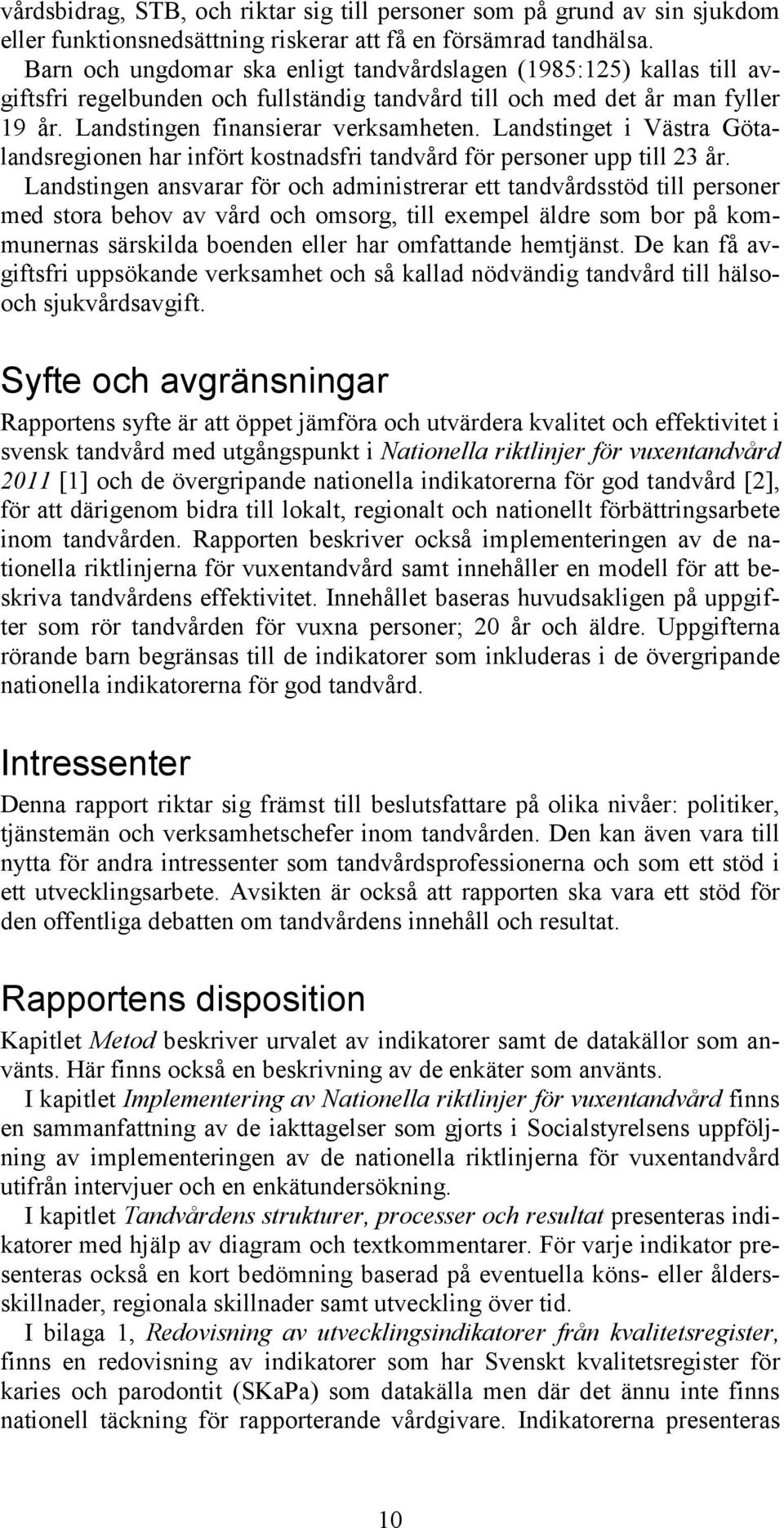 Landstinget i Västra Götalandsregionen har infört kostnadsfri tandvård för personer upp till 23 år.