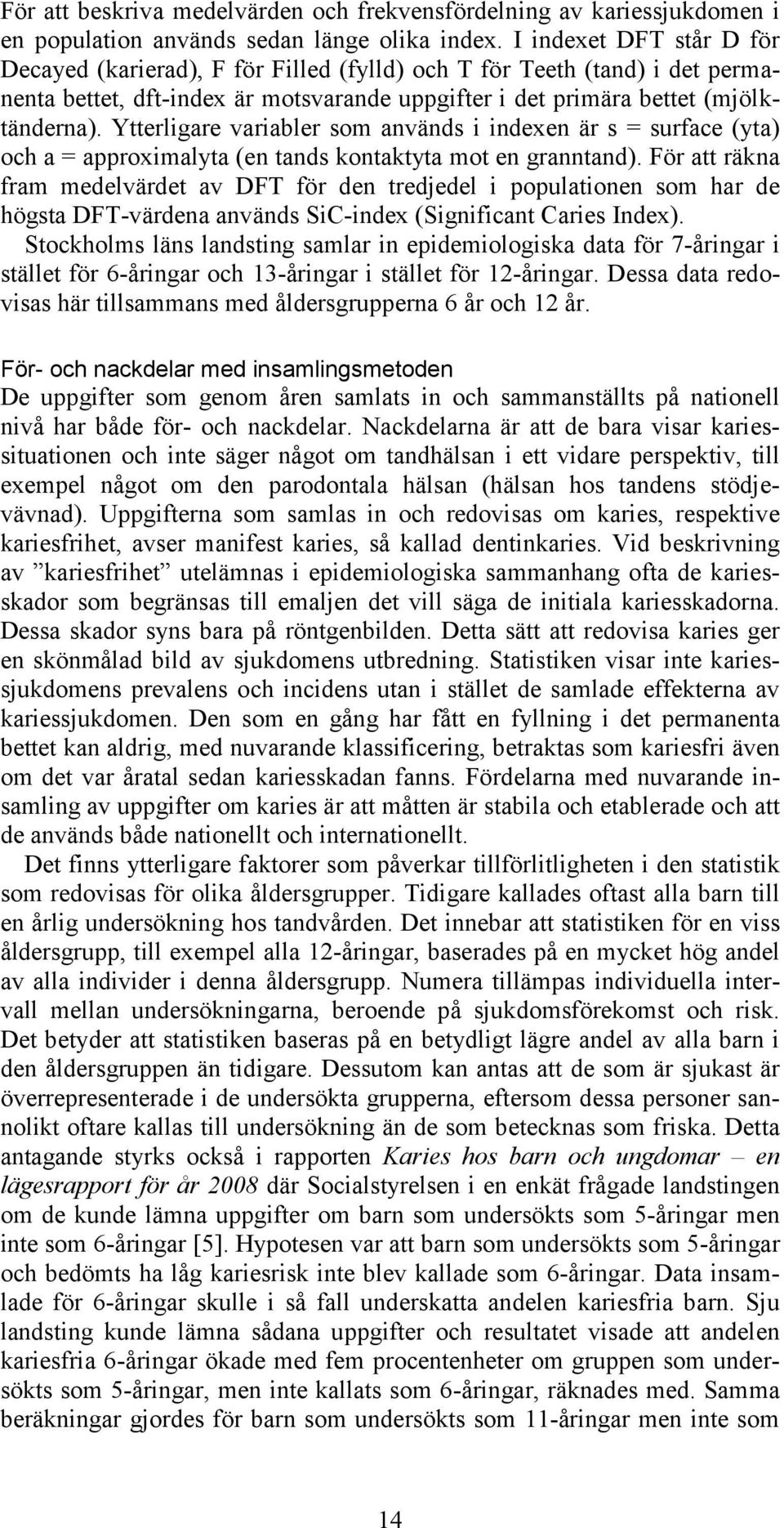 Ytterligare variabler som används i indexen är s = surface (yta) och a = approximalyta (en tands kontaktyta mot en granntand).