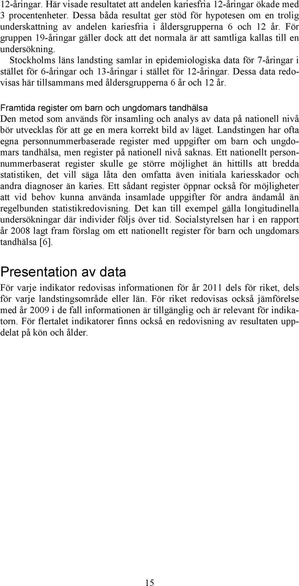 För gruppen 19-åringar gäller dock att det normala är att samtliga kallas till en undersökning.