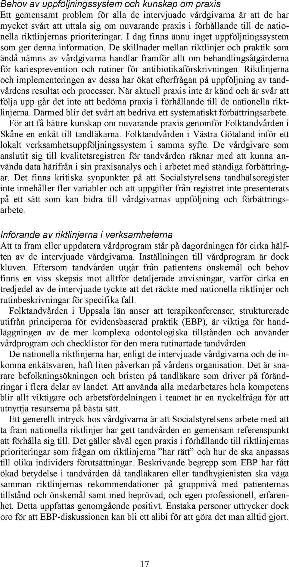 De skillnader mellan riktlinjer och praktik som ändå nämns av vårdgivarna handlar framför allt om behandlingsåtgärderna för kariesprevention och rutiner för antibiotikaförskrivningen.