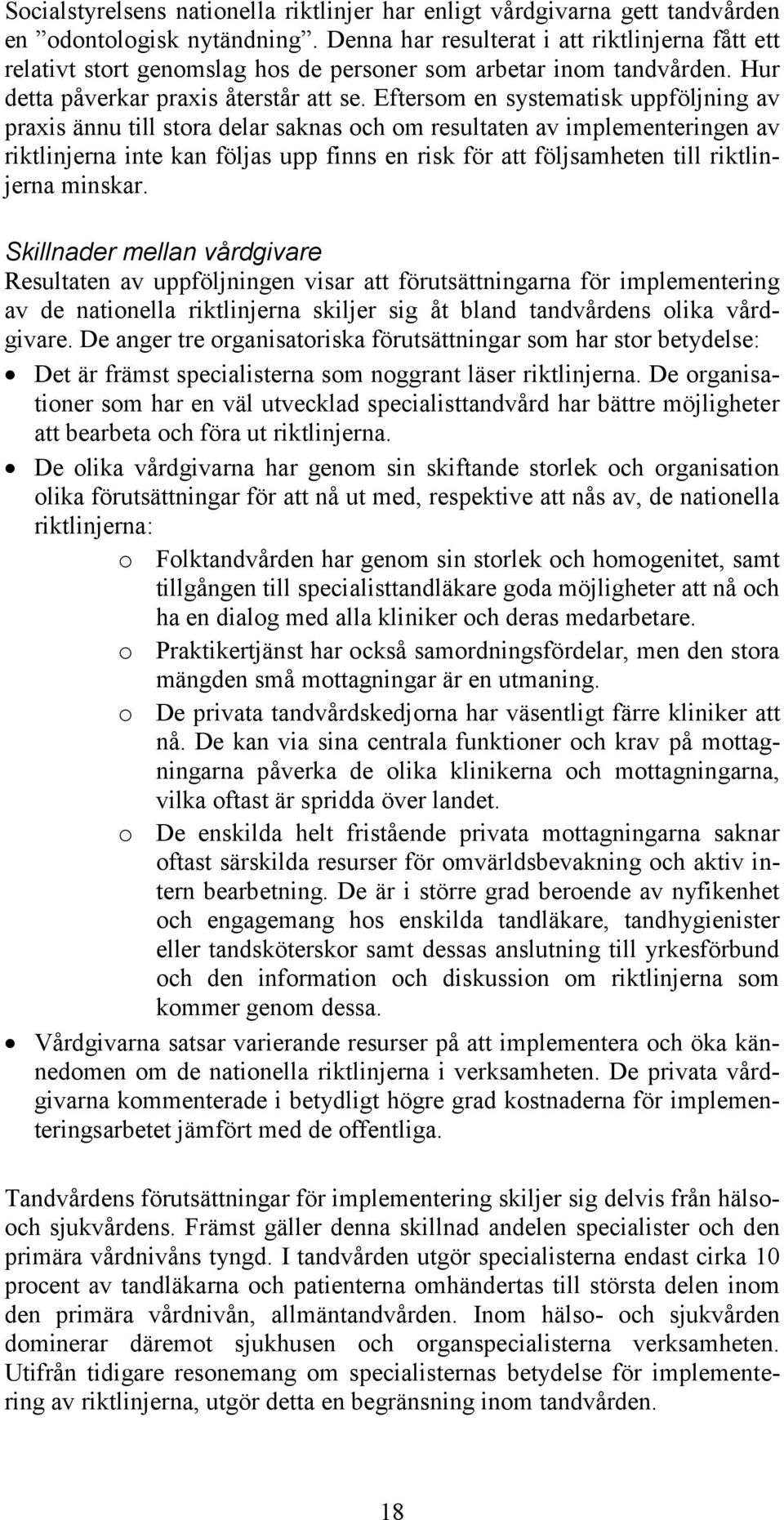 Eftersom en systematisk uppföljning av praxis ännu till stora delar saknas och om resultaten av implementeringen av riktlinjerna inte kan följas upp finns en risk för att följsamheten till