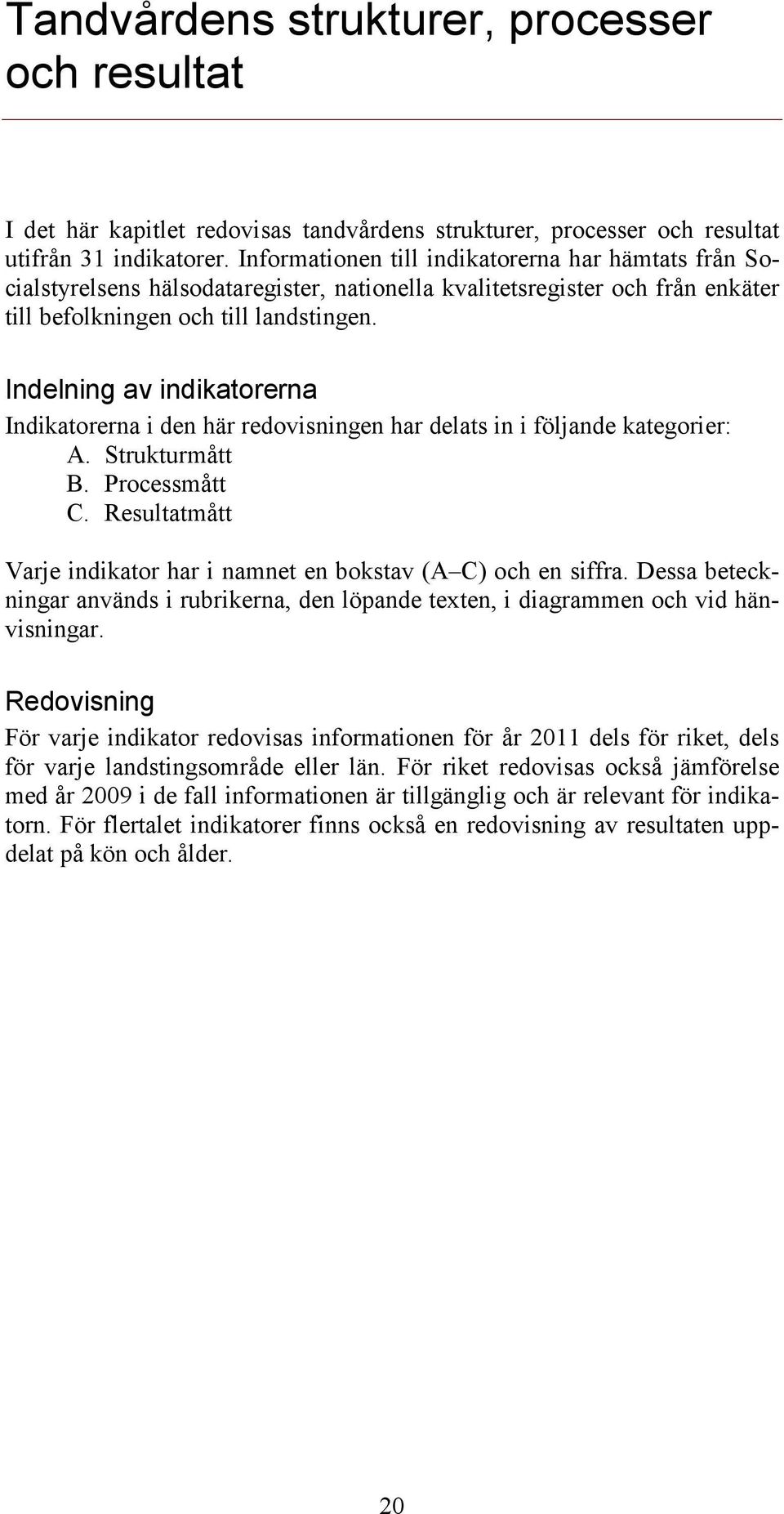 Indelning av indikatorerna Indikatorerna i den här redovisningen har delats in i följande kategorier: A. Strukturmått B. Processmått C.