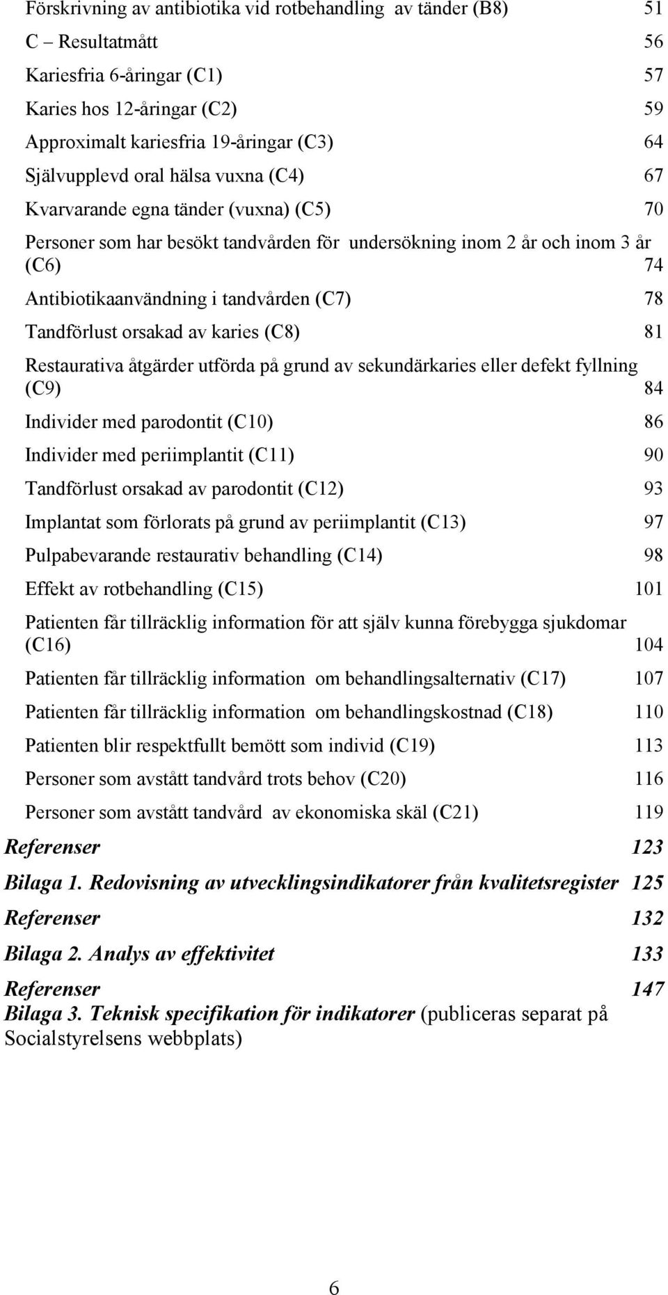 Tandförlust orsakad av karies (C8) 81 Restaurativa åtgärder utförda på grund av sekundärkaries eller defekt fyllning (C9) 84 Individer med parodontit (C10) 86 Individer med periimplantit (C11) 90