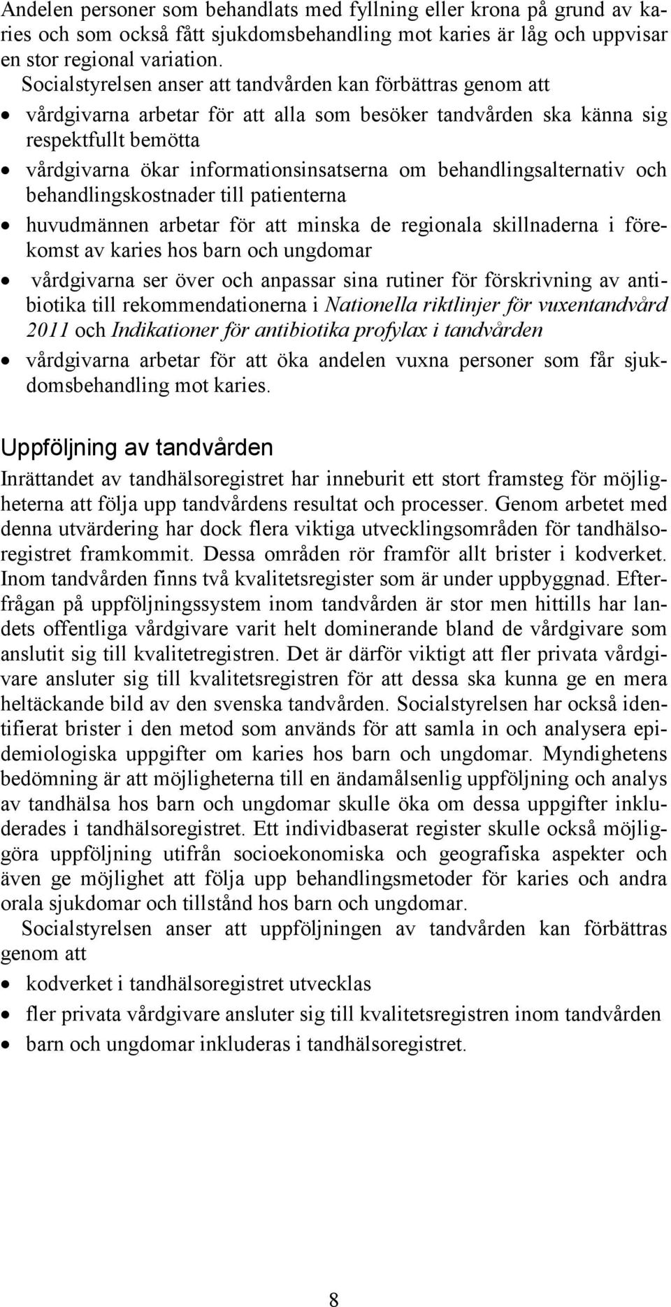 behandlingsalternativ och behandlingskostnader till patienterna huvudmännen arbetar för att minska de regionala skillnaderna i förekomst av karies hos barn och ungdomar vårdgivarna ser över och