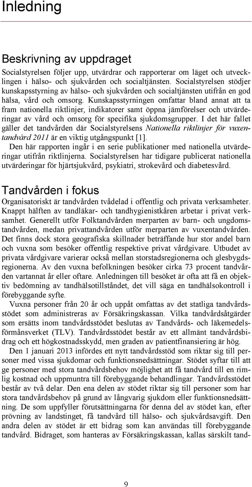 Kunskapsstyrningen omfattar bland annat att ta fram nationella riktlinjer, indikatorer samt öppna jämförelser och utvärderingar av vård och omsorg för specifika sjukdomsgrupper.