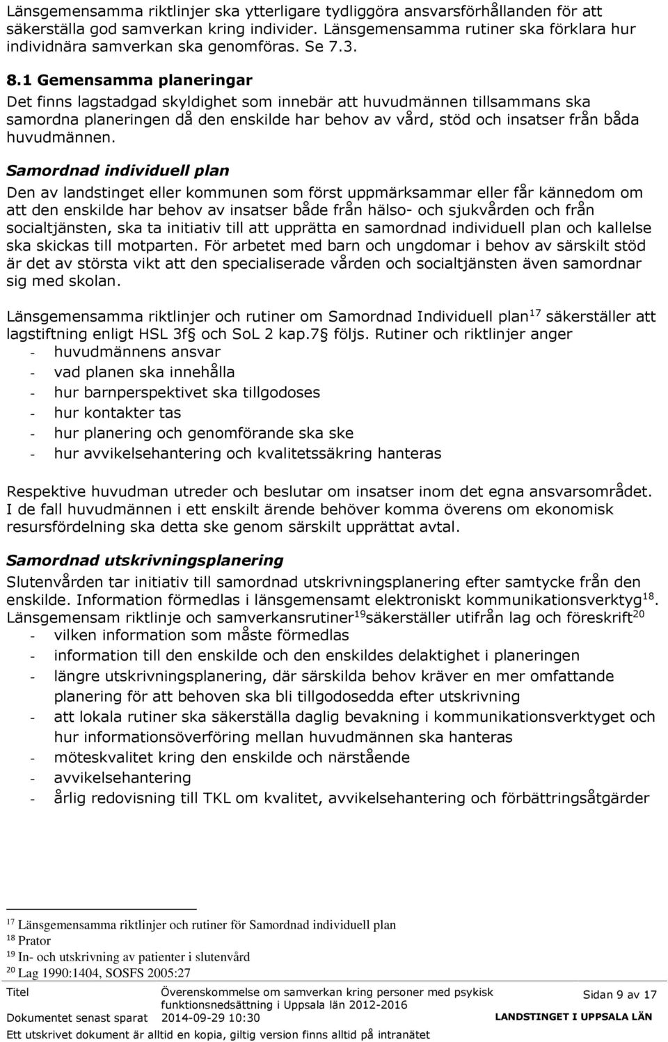 1 Gemensamma planeringar Det finns lagstadgad skyldighet som innebär att huvudmännen tillsammans ska samordna planeringen då den enskilde har behov av vård, stöd och insatser från båda huvudmännen.