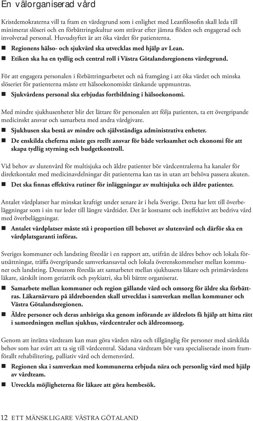 Etiken ska ha en tydlig och central roll i Västra Götalandsregionens värdegrund.