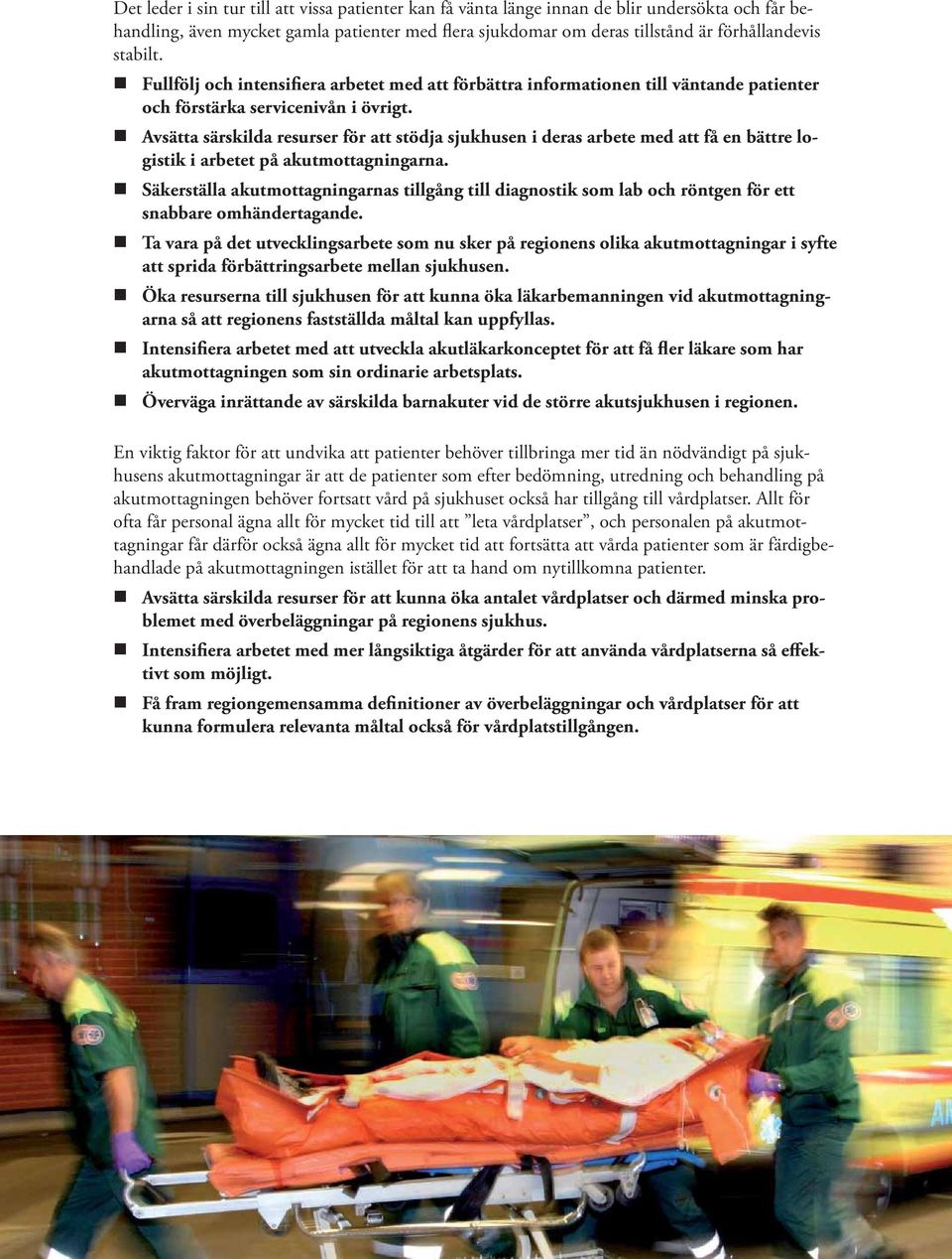 Avsätta särskilda resurser för att stödja sjukhusen i deras arbete med att få en bättre logistik i arbetet på akutmottagningarna.