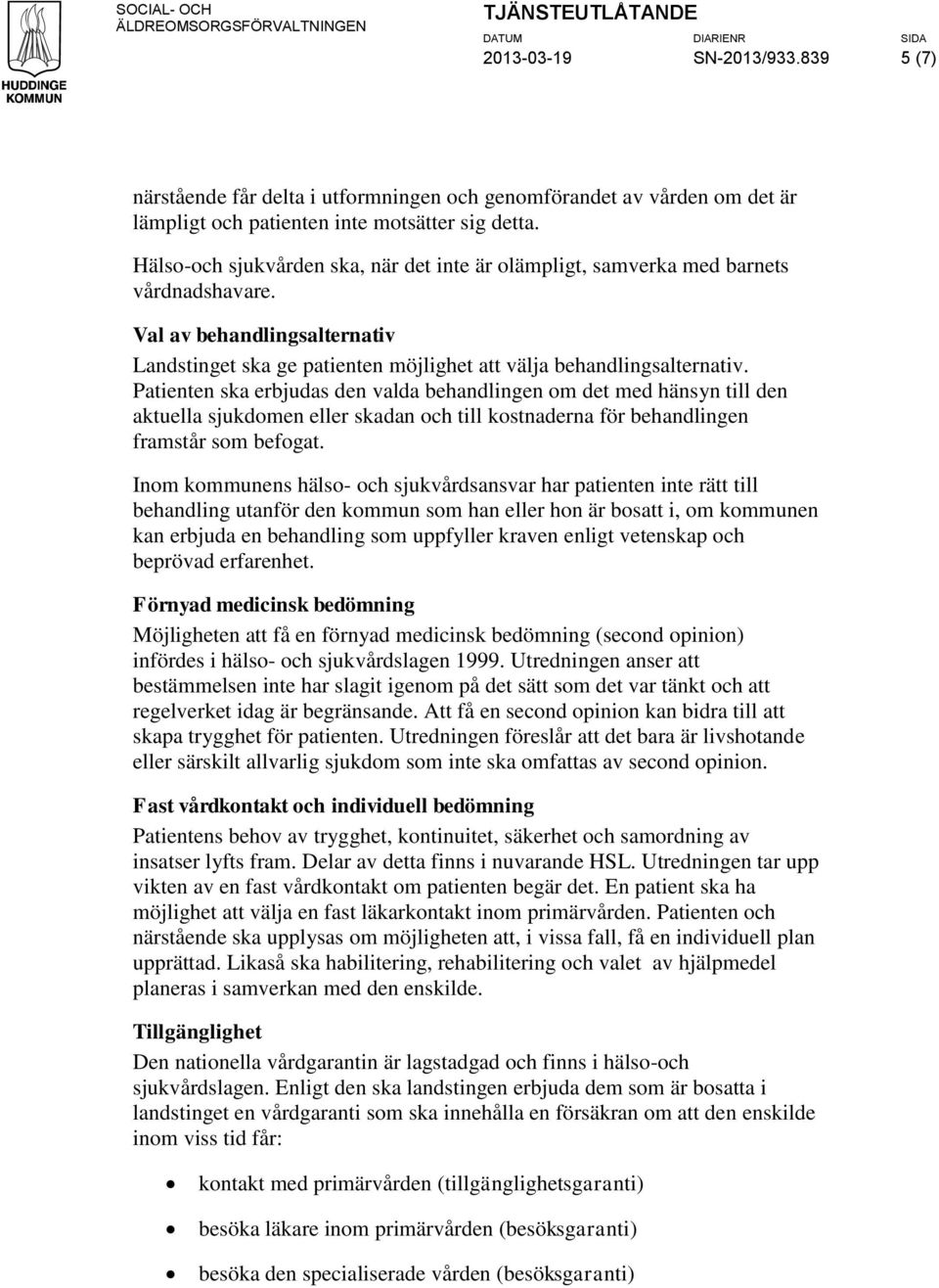 Hälso-och sjukvården ska, när det inte är olämpligt, samverka med barnets vårdnadshavare. Val av behandlingsalternativ Landstinget ska ge patienten möjlighet att välja behandlingsalternativ.